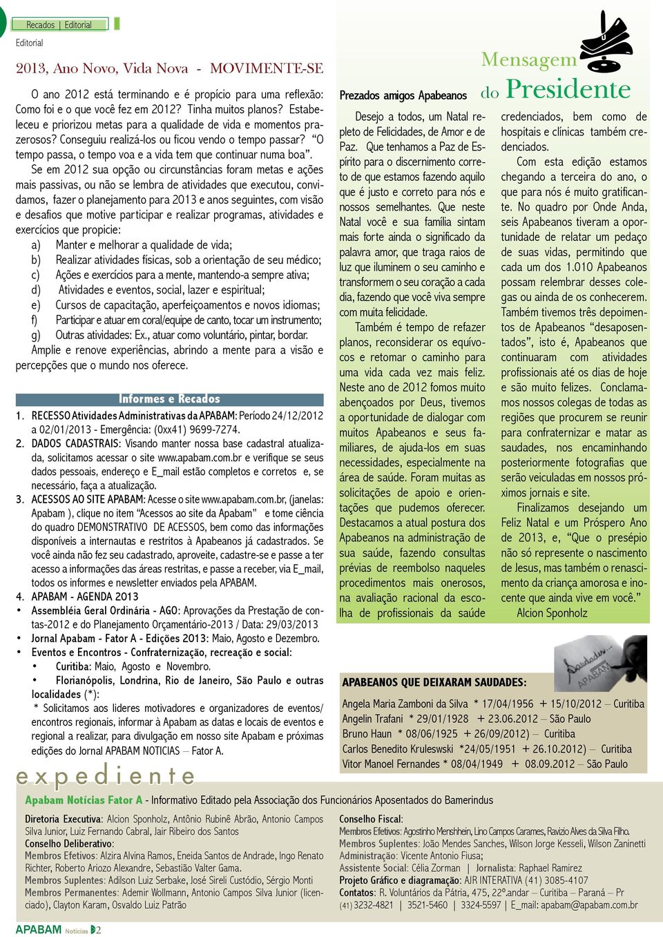 Se em 2012 sua opção ou circunstâncias foram metas e ações mais passivas, ou não se lembra de atividades que executou, convidamos, fazer o planejamento para 2013 e anos seguintes, com visão e