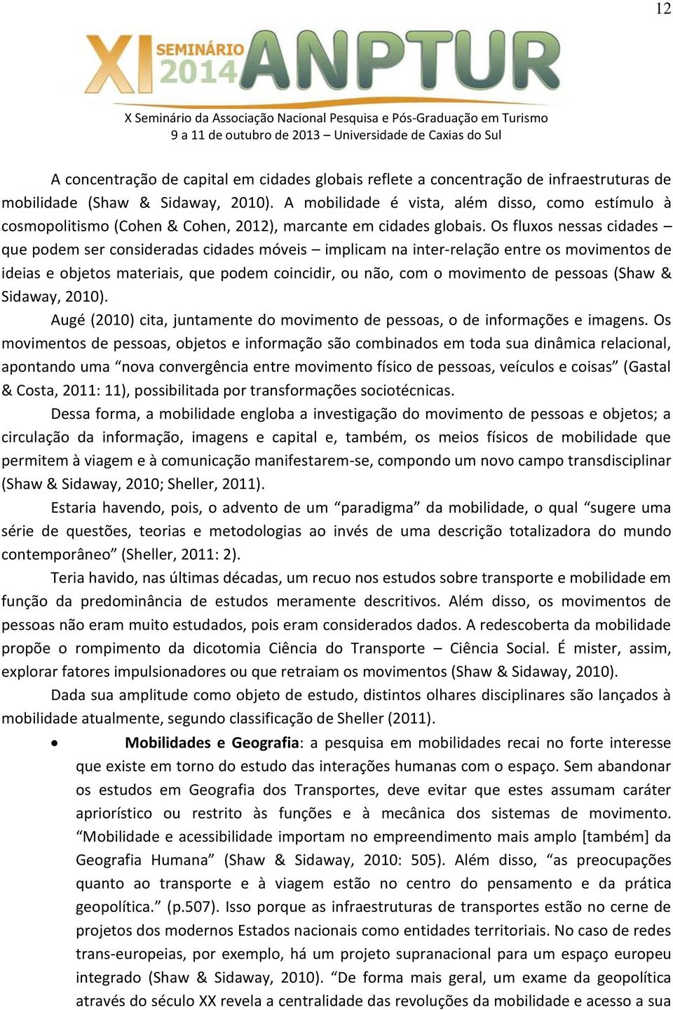 Os fluxos nessas cidades que podem ser consideradas cidades móveis implicam na inter-relação entre os movimentos de ideias e objetos materiais, que podem coincidir, ou não, com o movimento de pessoas