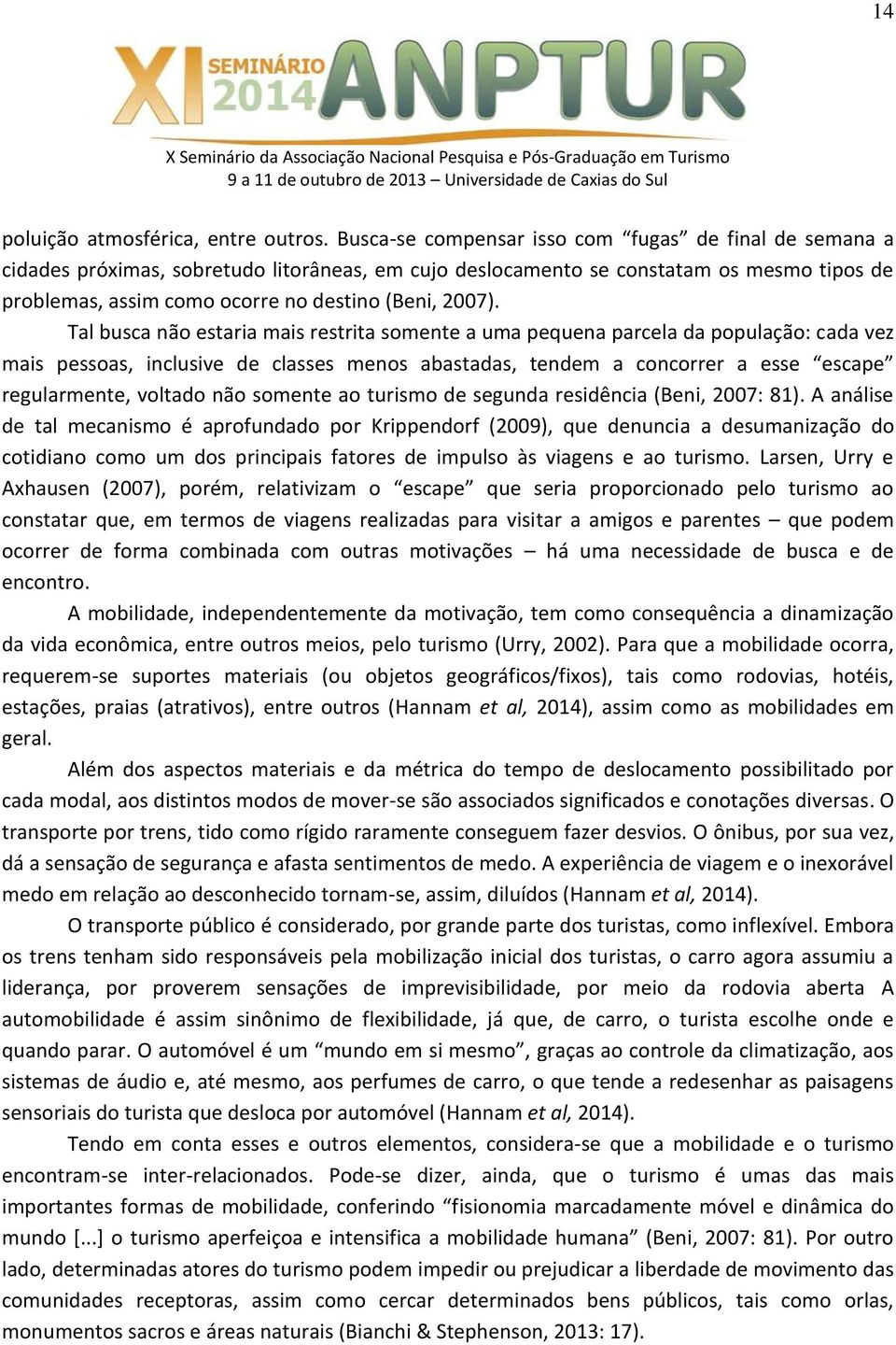 Tal busca não estaria mais restrita somente a uma pequena parcela da população: cada vez mais pessoas, inclusive de classes menos abastadas, tendem a concorrer a esse escape regularmente, voltado não