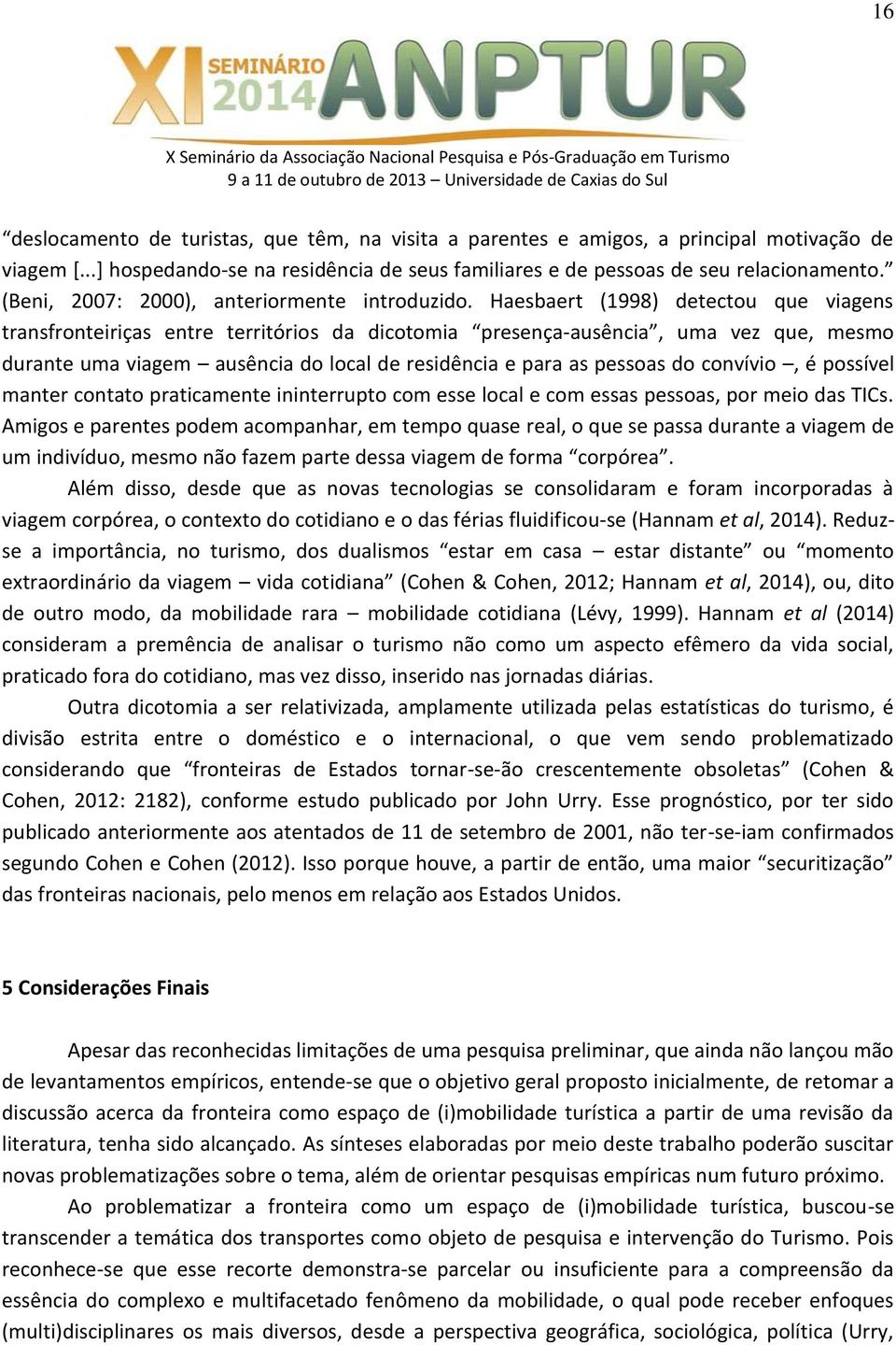 Haesbaert (1998) detectou que viagens transfronteiriças entre territórios da dicotomia presença-ausência, uma vez que, mesmo durante uma viagem ausência do local de residência e para as pessoas do