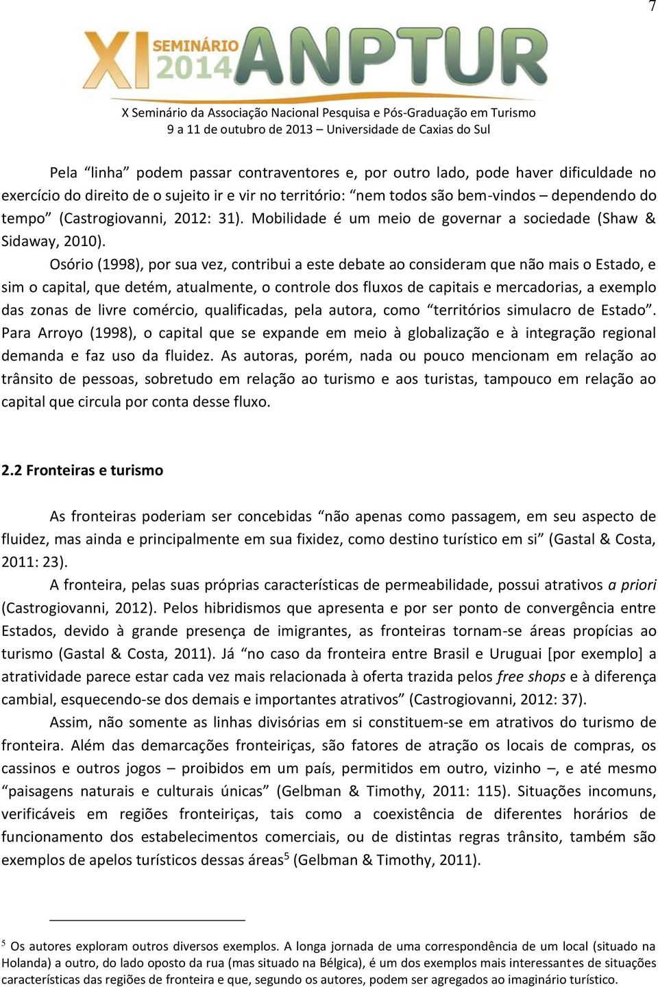 Osório (1998), por sua vez, contribui a este debate ao consideram que não mais o Estado, e sim o capital, que detém, atualmente, o controle dos fluxos de capitais e mercadorias, a exemplo das zonas