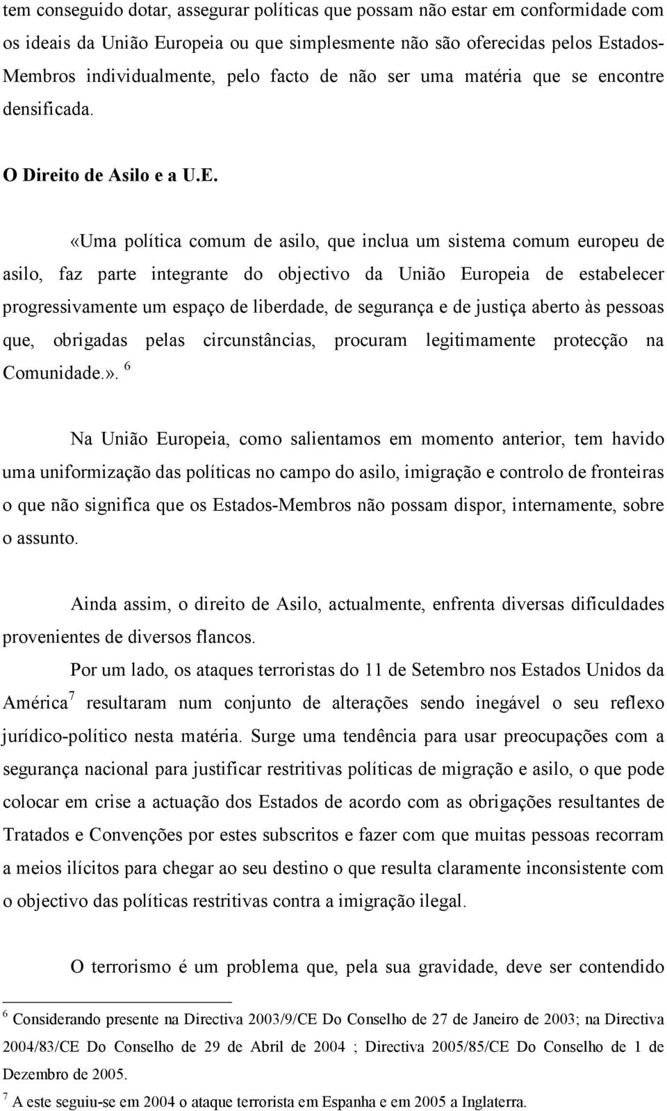 «Uma política comum de asilo, que inclua um sistema comum europeu de asilo, faz parte integrante do objectivo da União Europeia de estabelecer progressivamente um espaço de liberdade, de segurança e