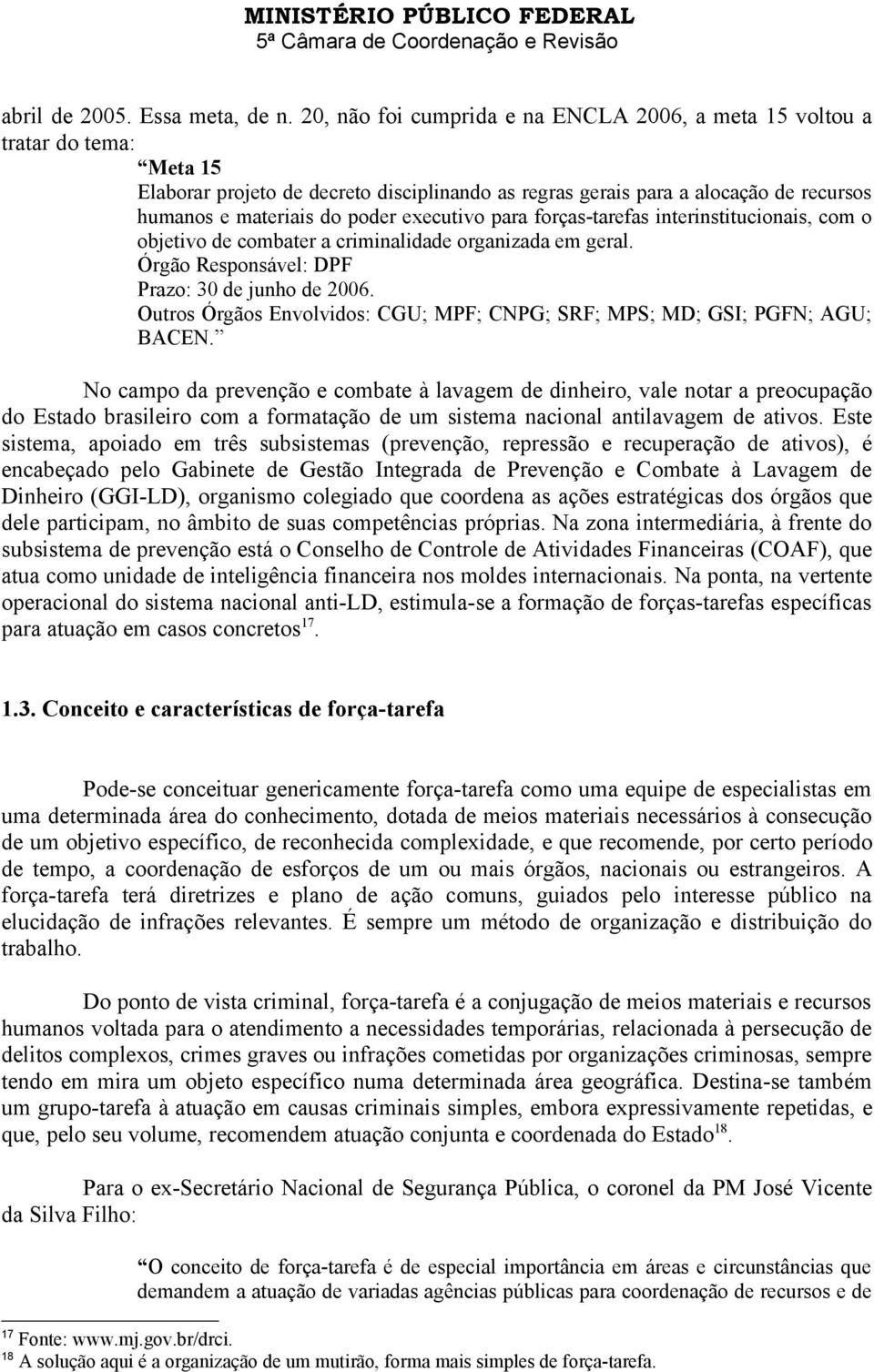 executivo para forças-tarefas interinstitucionais, com o objetivo de combater a criminalidade organizada em geral. Órgão Responsável: DPF Prazo: 30 de junho de 2006.