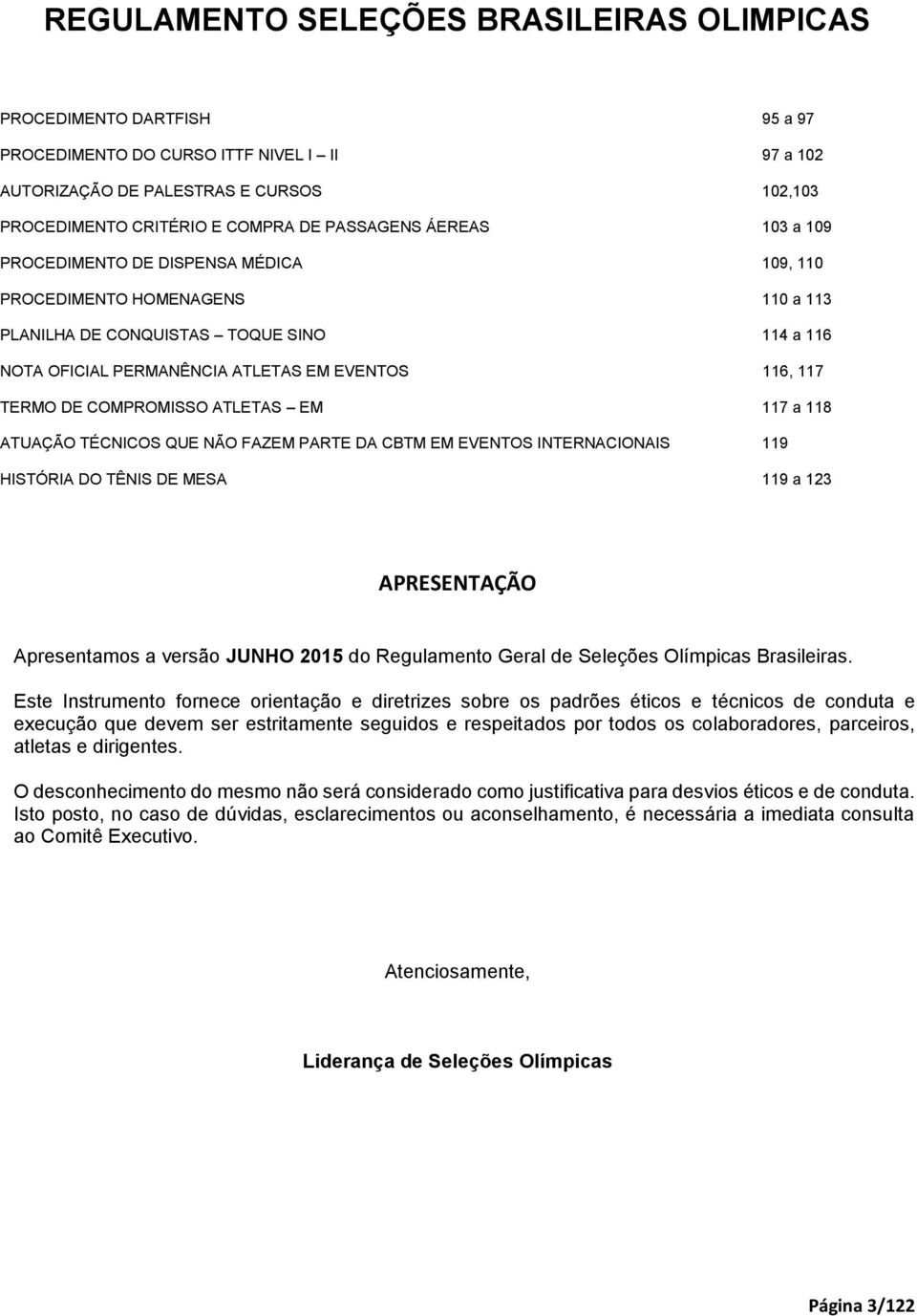 ATUAÇÃO TÉCNICOS QUE NÃO FAZEM PARTE DA CBTM EM EVENTOS INTERNACIONAIS 119 HISTÓRIA DO TÊNIS DE MESA 119 a 123 APRESENTAÇÃO Apresentamos a versão JUNHO 2015 do Regulamento Geral de Seleções Olímpicas