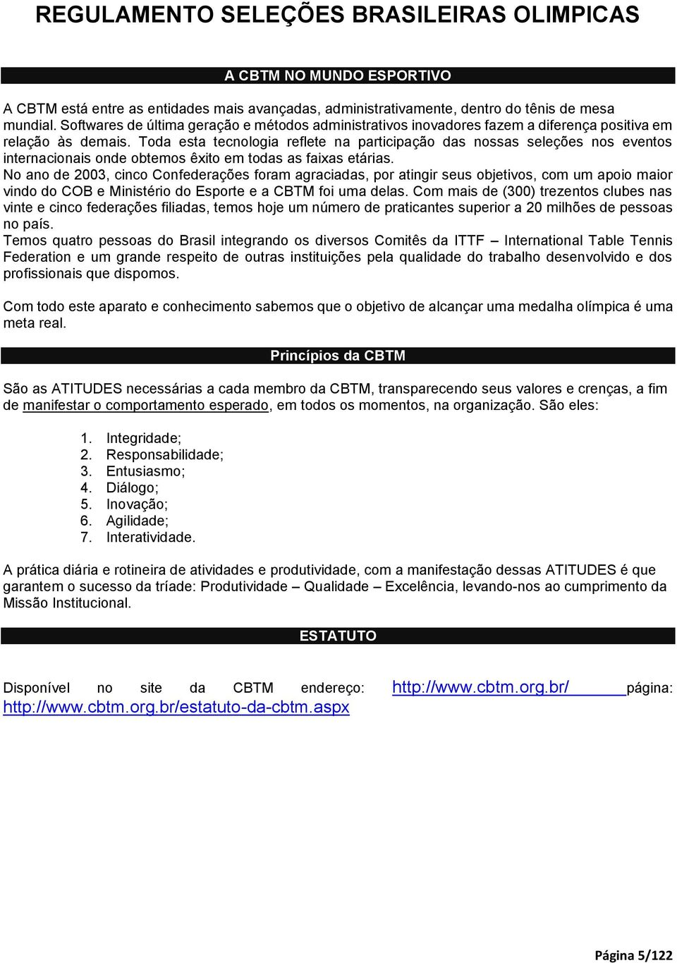 Toda esta tecnologia reflete na participação das nossas seleções nos eventos internacionais onde obtemos êxito em todas as faixas etárias.