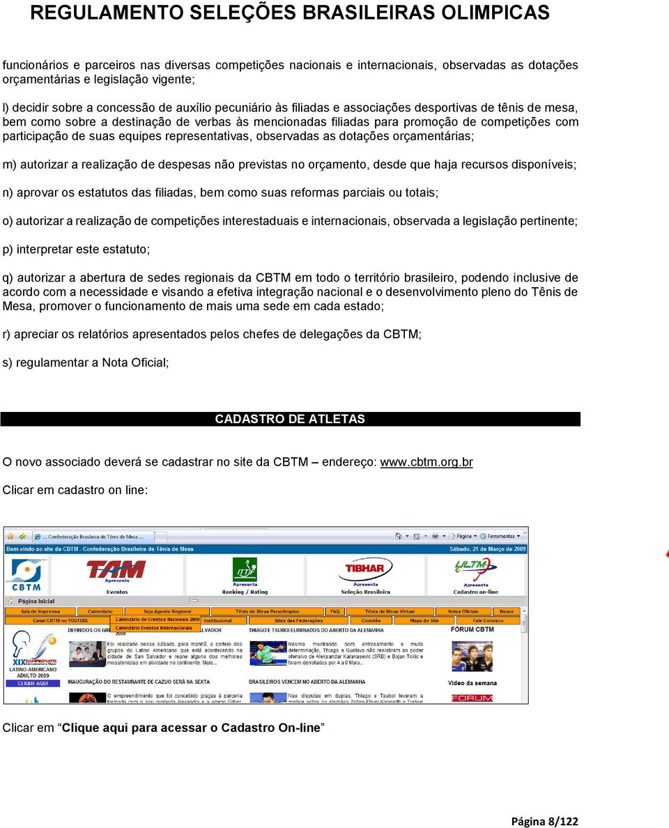 dotações orçamentárias; m) autorizar a realização de despesas não previstas no orçamento, desde que haja recursos disponíveis; n) aprovar os estatutos das filiadas, bem como suas reformas parciais ou