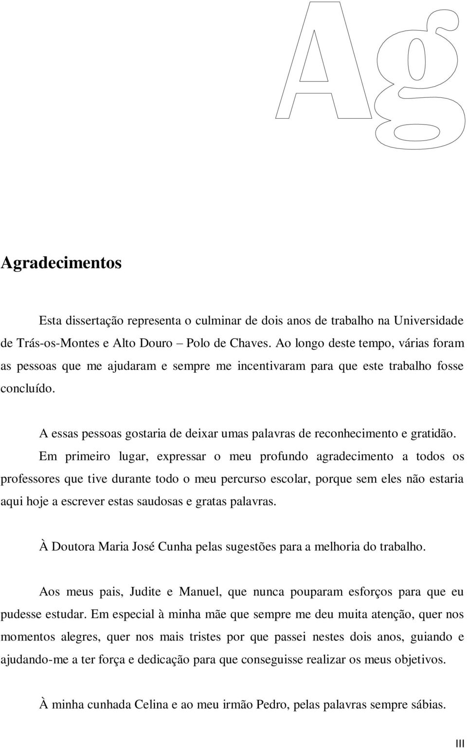 A essas pessoas gostaria de deixar umas palavras de reconhecimento e gratidão.