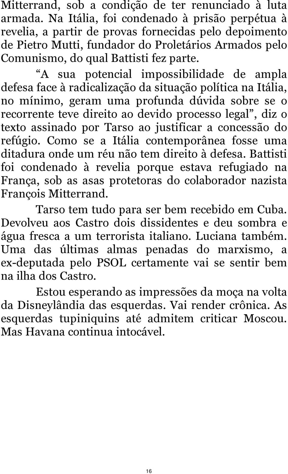 A sua potencial impossibilidade de ampla defesa face à radicalização da situação política na Itália, no mínimo, geram uma profunda dúvida sobre se o recorrente teve direito ao devido processo legal,