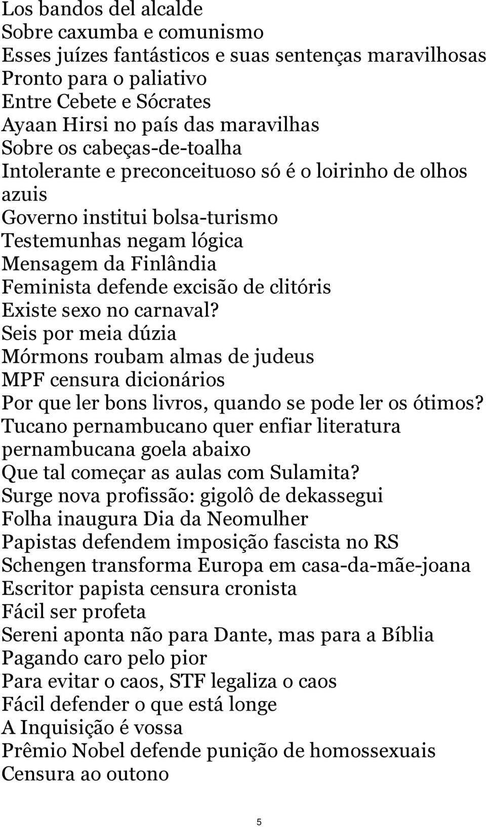 Existe sexo no carnaval? Seis por meia dúzia Mórmons roubam almas de judeus MPF censura dicionários Por que ler bons livros, quando se pode ler os ótimos?