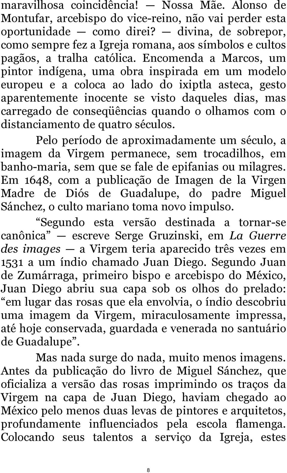 Encomenda a Marcos, um pintor indígena, uma obra inspirada em um modelo europeu e a coloca ao lado do ixiptla asteca, gesto aparentemente inocente se visto daqueles dias, mas carregado de