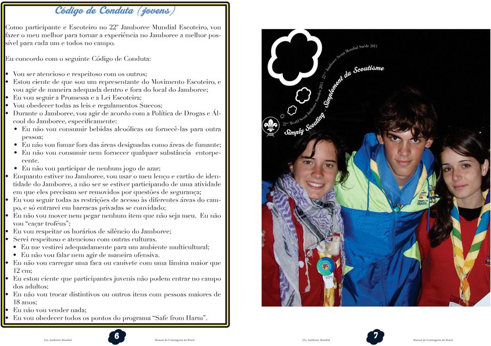 Eu concordo com o seguinte Código de Conduta: Vou ser atencioso e respeitoso com os outros; Estou ciente de que sou um representante do Movimento Escoteiro, e vou agir de maneira adequada dentro e