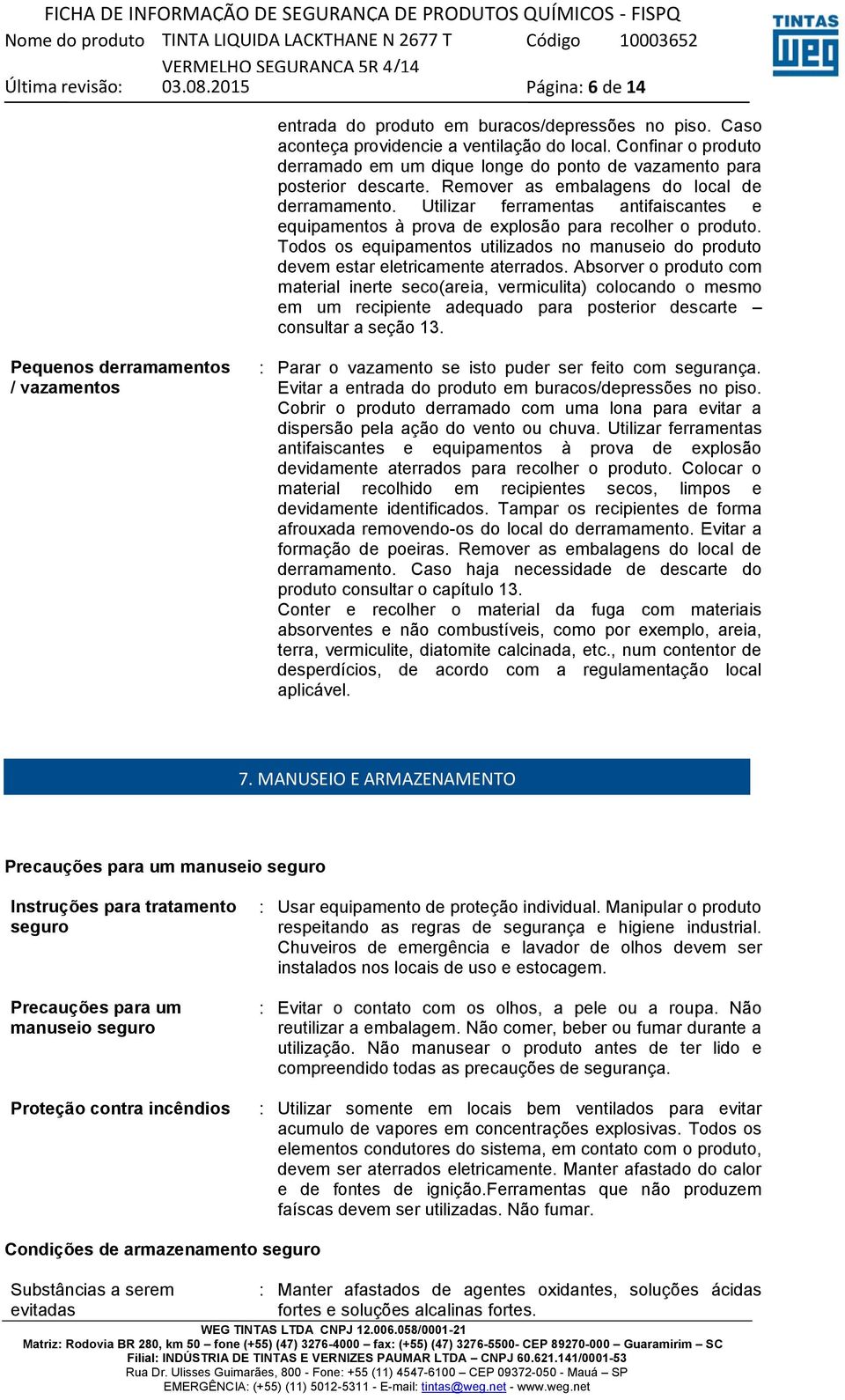 Utilizar ferramentas antifaiscantes e equipamentos à prova de explosão para recolher o produto. Todos os equipamentos utilizados no manuseio do produto devem estar eletricamente aterrados.