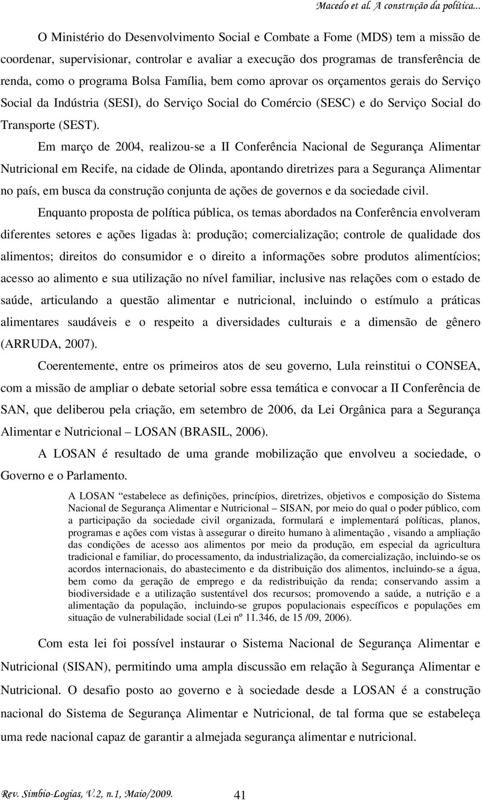 Em março de 2004, realizou-se a II Conferência Nacional de Segurança Alimentar Nutricional em Recife, na cidade de Olinda, apontando diretrizes para a Segurança Alimentar no país, em busca da