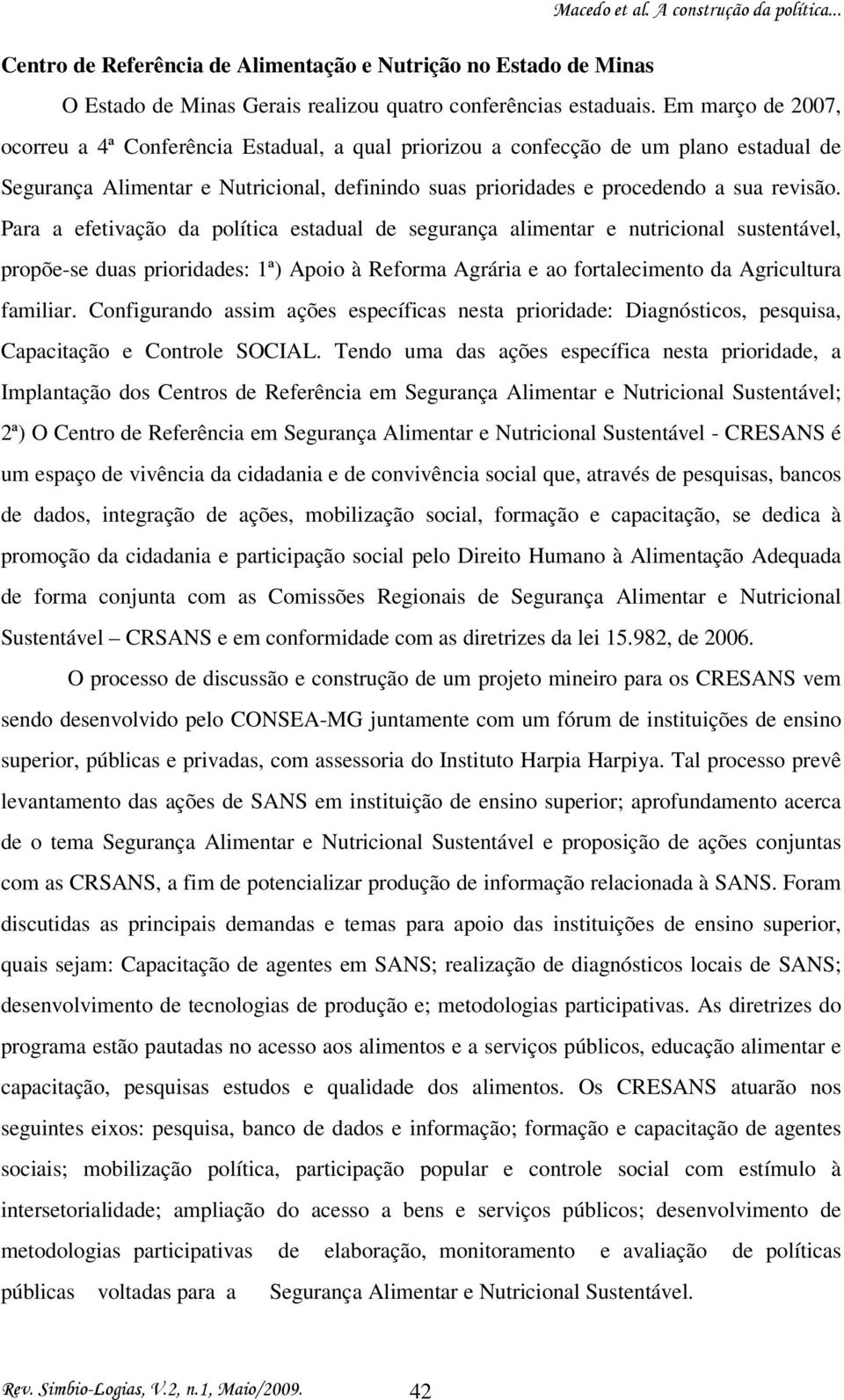 Para a efetivação da política estadual de segurança alimentar e nutricional sustentável, propõe-se duas prioridades: 1ª) Apoio à Reforma Agrária e ao fortalecimento da Agricultura familiar.