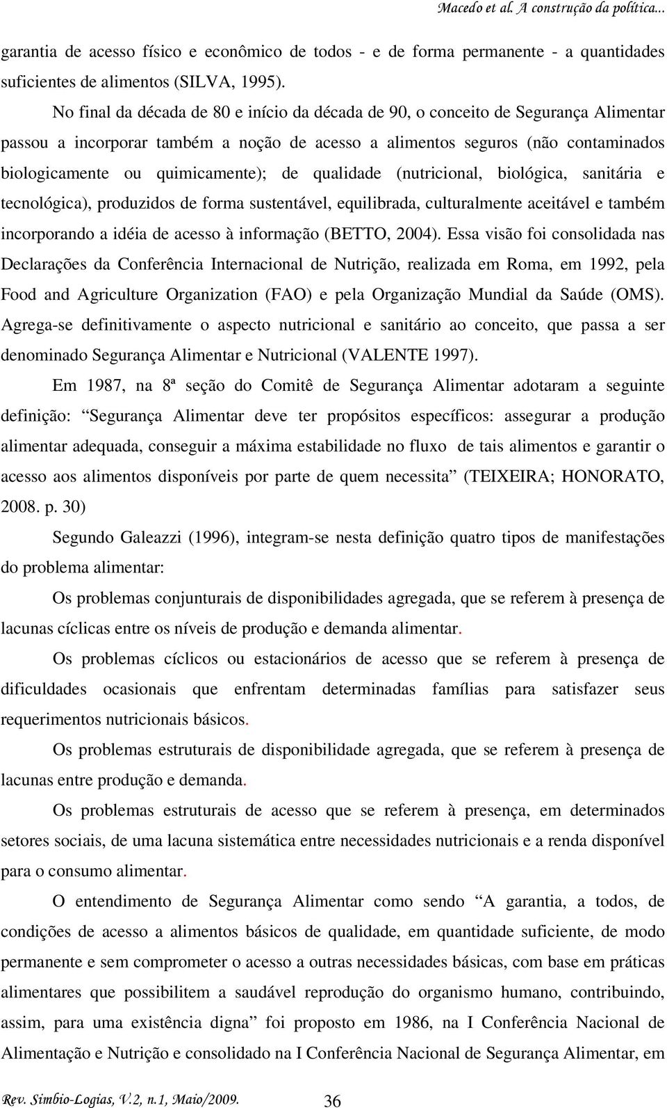 quimicamente); de qualidade (nutricional, biológica, sanitária e tecnológica), produzidos de forma sustentável, equilibrada, culturalmente aceitável e também incorporando a idéia de acesso à