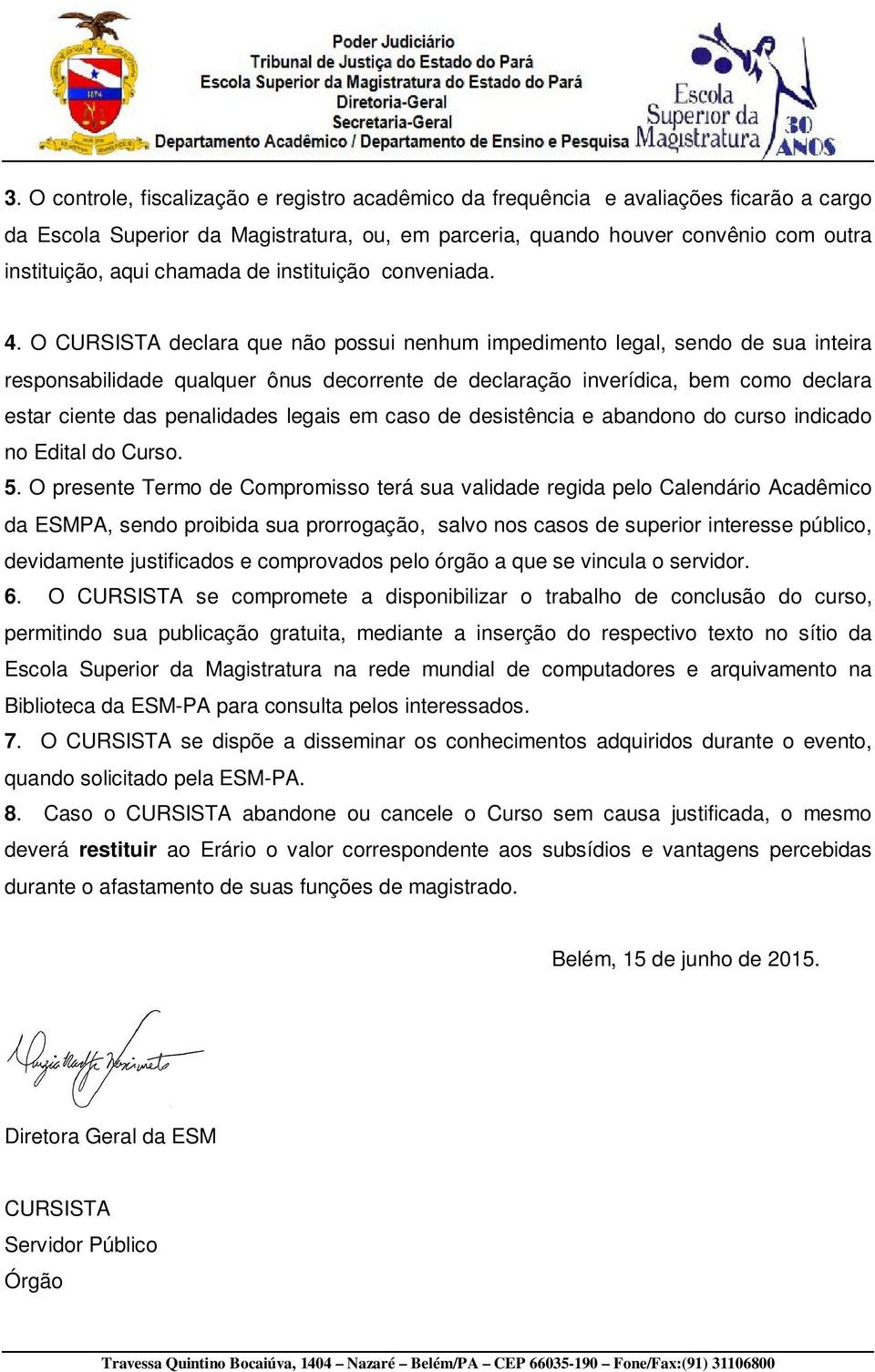 O CURSISTA declara que não possui nenhum impedimento legal, sendo de sua inteira responsabilidade qualquer ônus decorrente de declaração inverídica, bem como declara estar ciente das penalidades