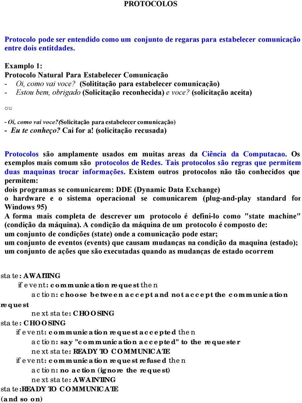 (solicitação para estabelecer comunicação) - Eu te conheço? Cai for a! (solicitação recusada) Protocolos são amplamente usados em muitas areas da Ciência da Computacao.