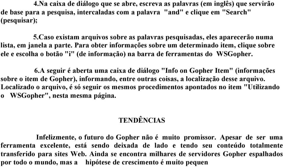 Para obter informações sobre um determinado item, clique sobre ele e escolha o botão "i" (de informação) na barra de ferramentas do WSGopher. 6.