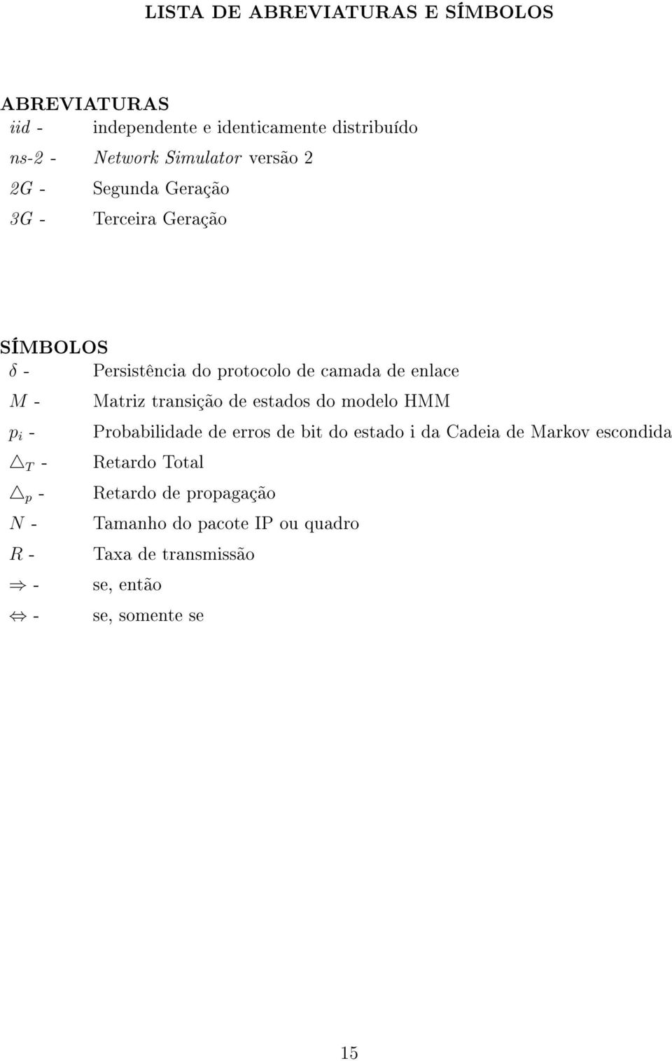 T - p - N - R - - - Matriz transição de estados do modelo HMM Probabilidade de erros de bit do estado i da Cadeia de