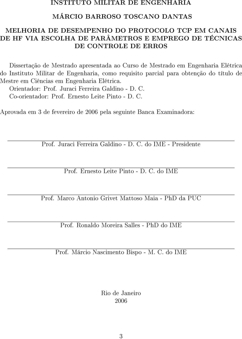 Orientador: Prof. Juraci Ferreira Galdino - D. C. Co-orientador: Prof. Ernesto Leite Pinto - D. C. Aprovada em 3 de fevereiro de 2006 pela seguinte Banca Examinadora: Prof.