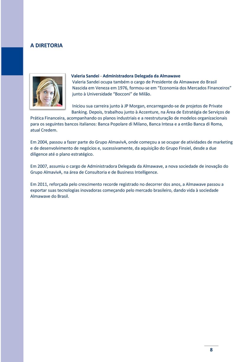 Depois, trabalhou junto à Accenture, na Área de Estratégia de Serviços de Prática Financeira, acompanhando os planos industriais e a reestruturação de modelos organizacionais para os seguintes bancos