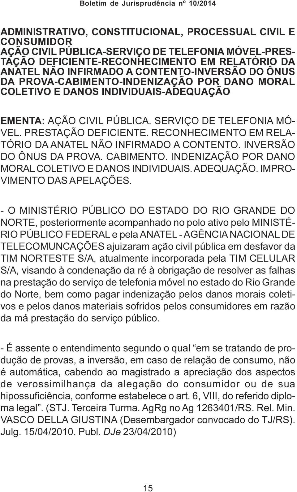 RECONHECIMENTO EM RELA- TÓRIO DA ANATEL NÃO INFIRMADO A CONTENTO. INVERSÃO DO ÔNUS DA PROVA. CABIMENTO. INDENIZAÇÃO POR DANO MORAL COLETIVO E DANOS INDIVIDUAIS. ADEQUAÇÃO.