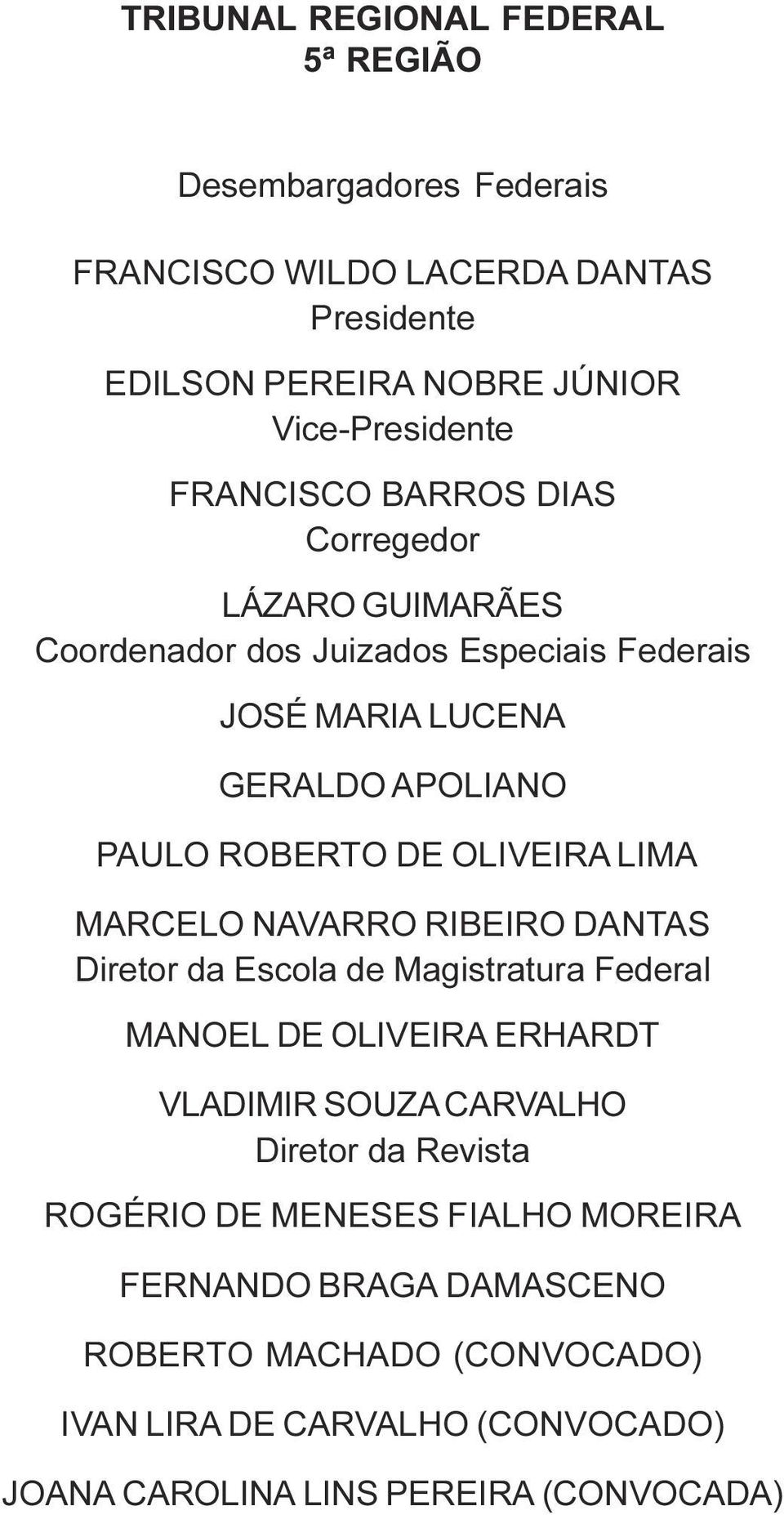 OLIVEIRA LIMA MARCELO NAVARRO RIBEIRO DANTAS Diretor da Escola de Magistratura Federal MANOEL DE OLIVEIRA ERHARDT VLADIMIR SOUZA CARVALHO Diretor da