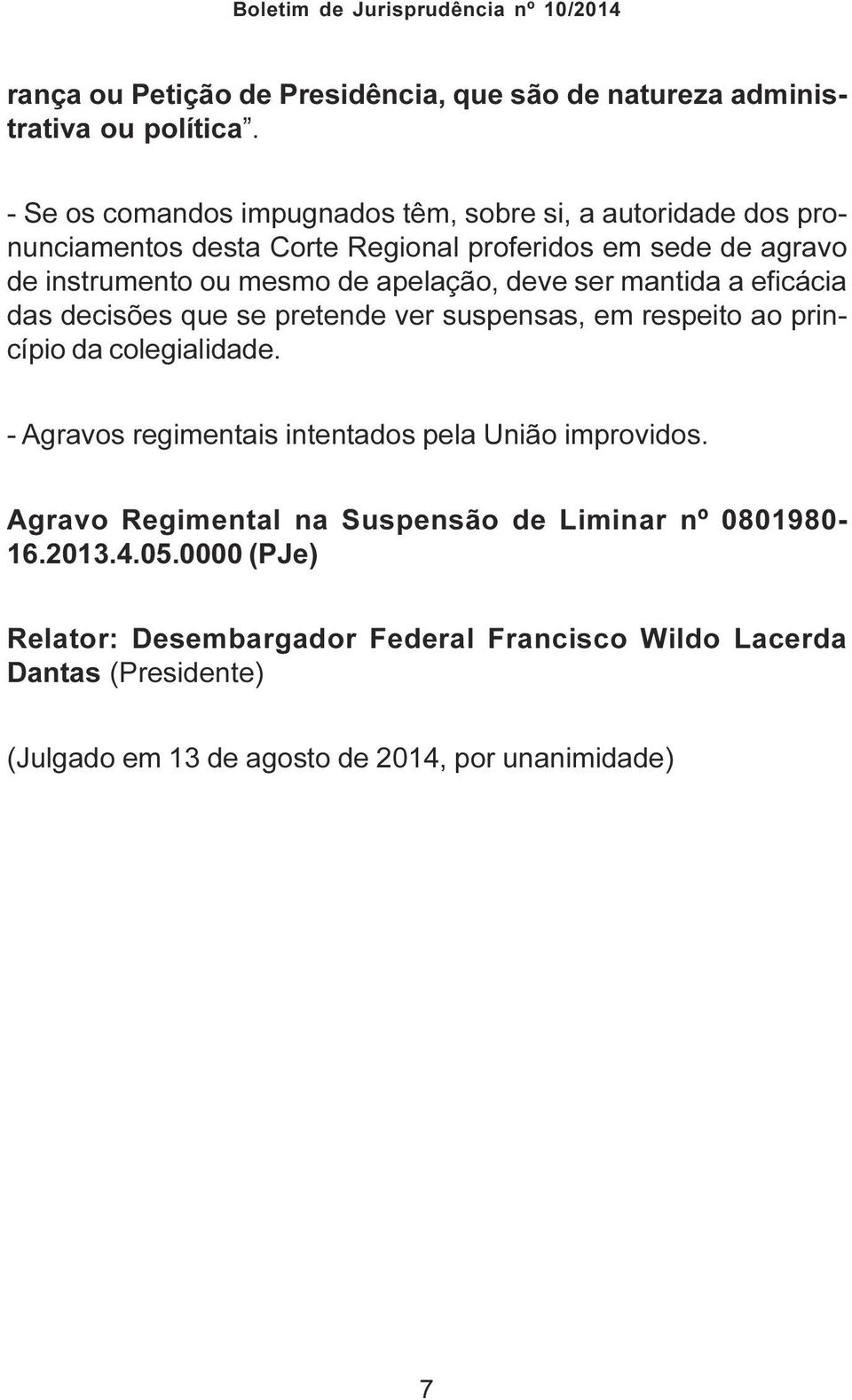 apelação, deve ser mantida a eficácia das decisões que se pretende ver suspensas, em respeito ao princípio da colegialidade.