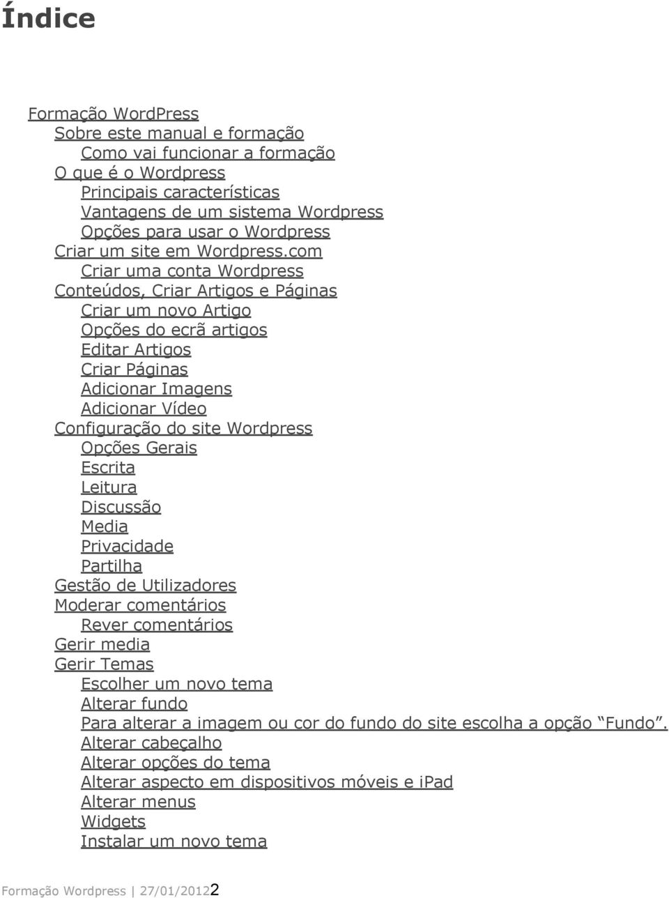 com Criar uma conta Wordpress Conteúdos, Criar Artigos e Páginas Criar um novo Artigo Opções do ecrã artigos Editar Artigos Criar Páginas Adicionar Imagens Adicionar Vídeo Configuração do site