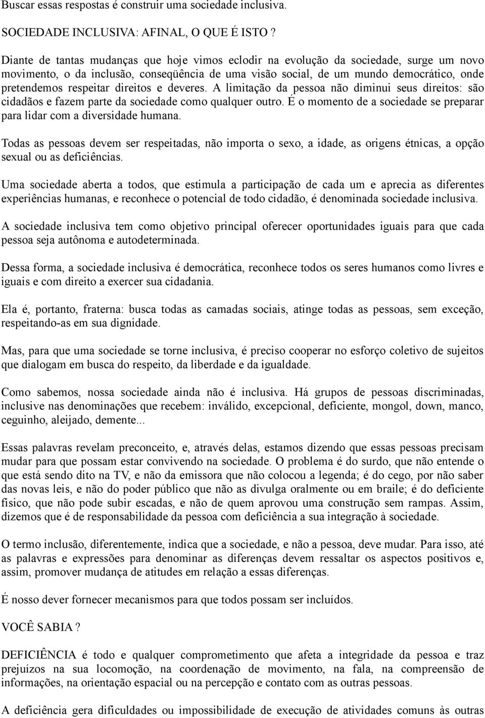 respeitar direitos e deveres. A limitação da pessoa não diminui seus direitos: são cidadãos e fazem parte da sociedade como qualquer outro.