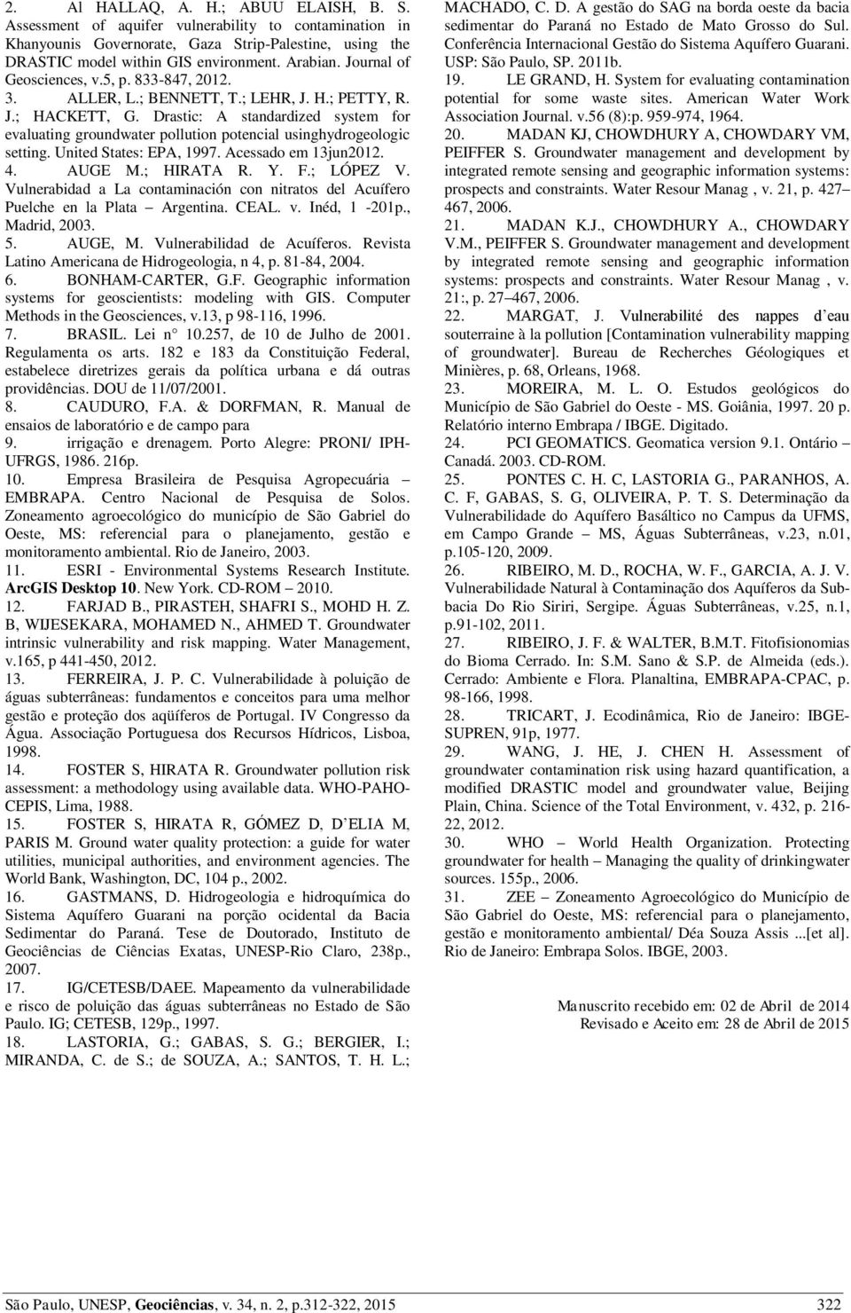 Drastic: A standardized system for evaluating groundwater pollution potencial usinghydrogeologic setting. United States: EPA, 1997. Acessado em 13jun2012. 4. AUGE M.; HIRATA R. Y. F.; LÓPEZ V.