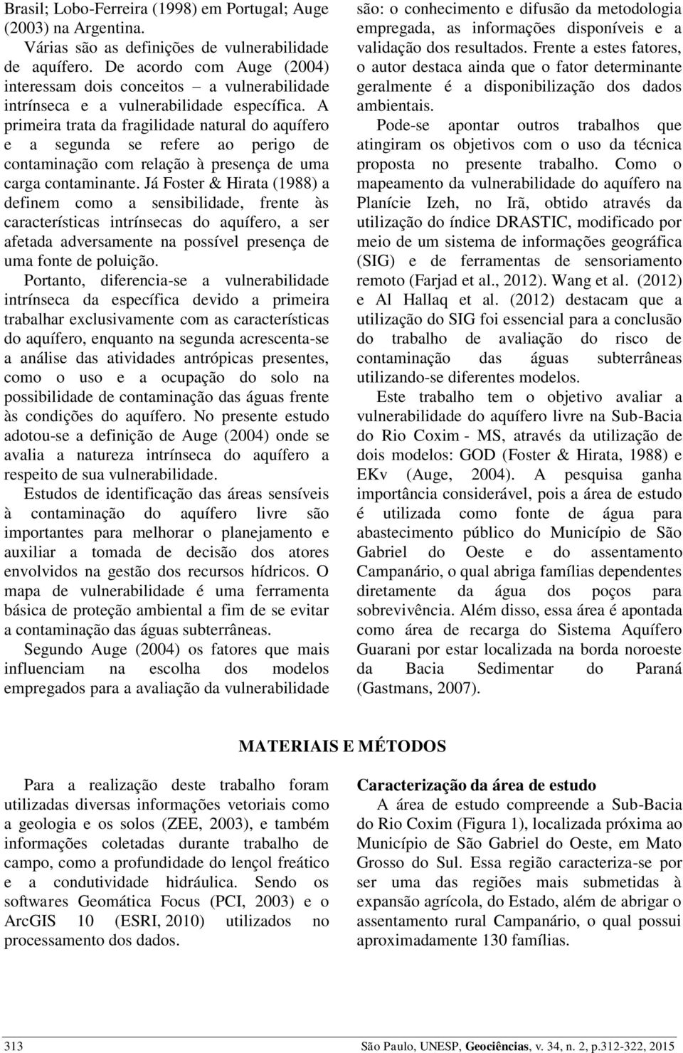 A primeira trata da fragilidade natural do aquífero e a segunda se refere ao perigo de contaminação com relação à presença de uma carga contaminante.