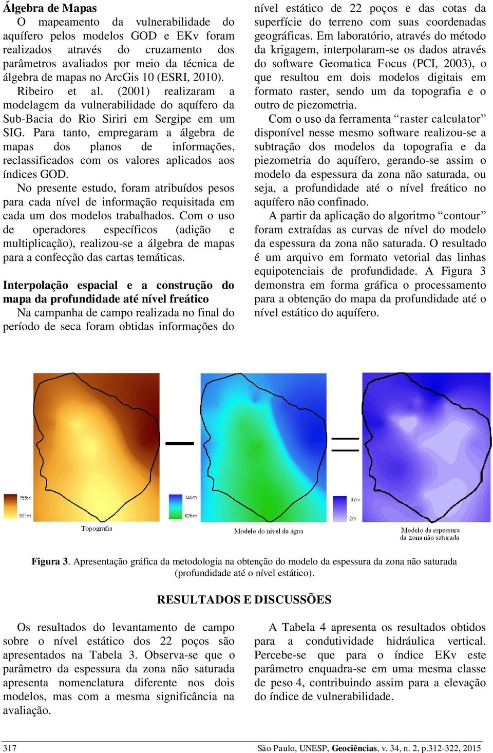 Para tanto, empregaram a álgebra de mapas dos planos de informações, reclassificados com os valores aplicados aos índices GOD.