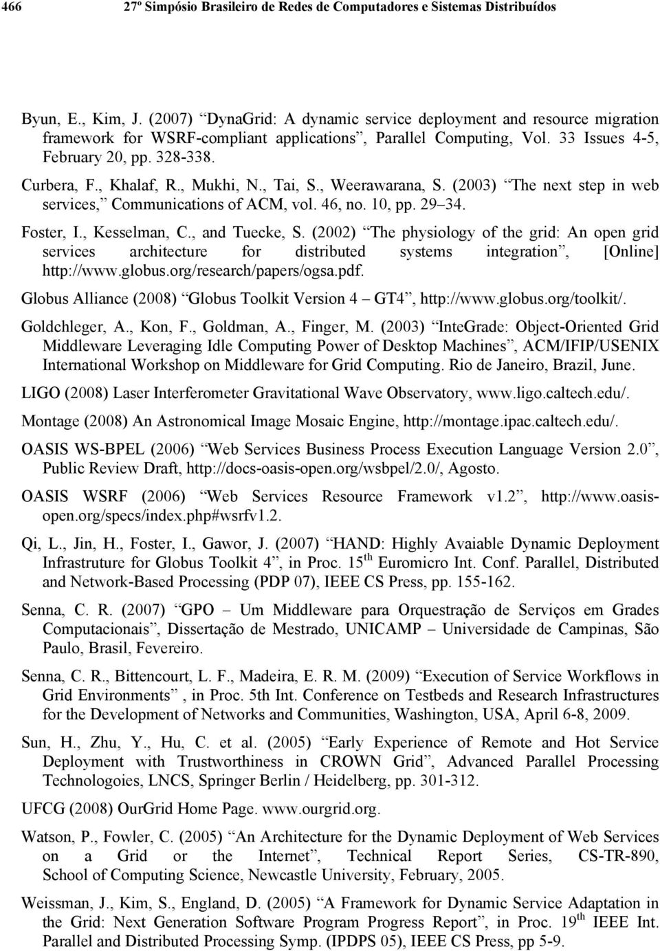 , Khalaf, R., Mukhi, N., Tai, S., Weerawarana, S. (2003) The next step in web services, Communications of ACM, vol. 46, no. 10, pp. 29 34. Foster, I., Kesselman, C., and Tuecke, S.