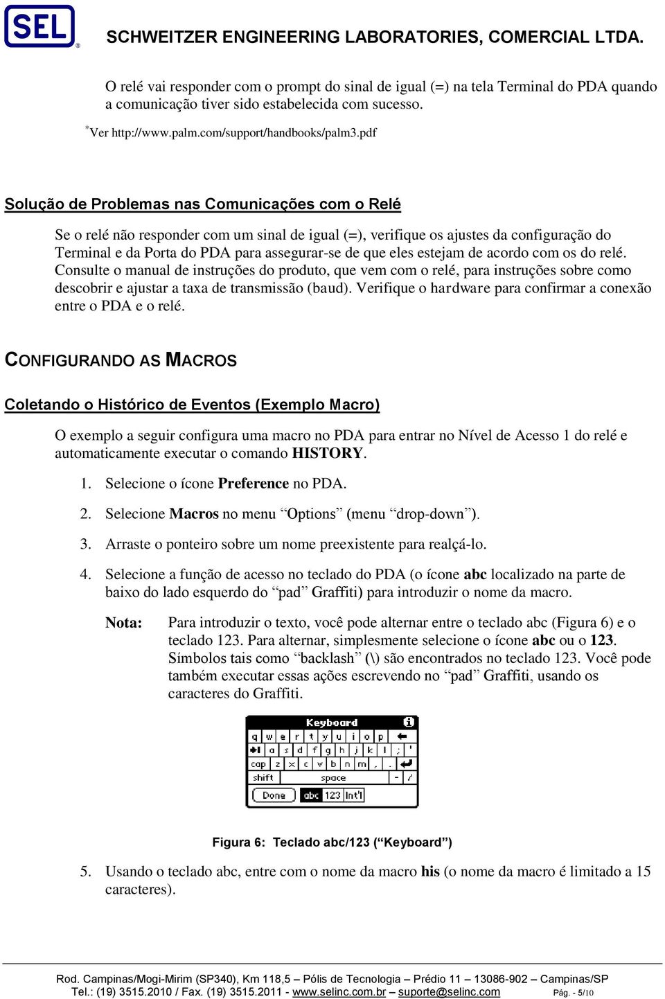 eles estejam de acordo com os do relé. Consulte o manual de instruções do produto, que vem com o relé, para instruções sobre como descobrir e ajustar a taxa de transmissão (baud).