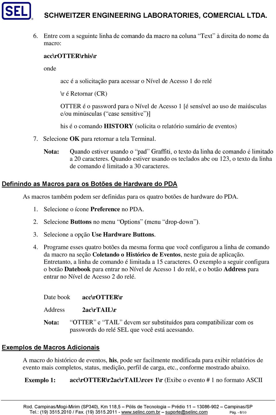 Selecione OK para retornar a tela Terminal. Nota: Quando estiver usando o pad Graffiti, o texto da linha de comando é limitado a 20 caracteres.