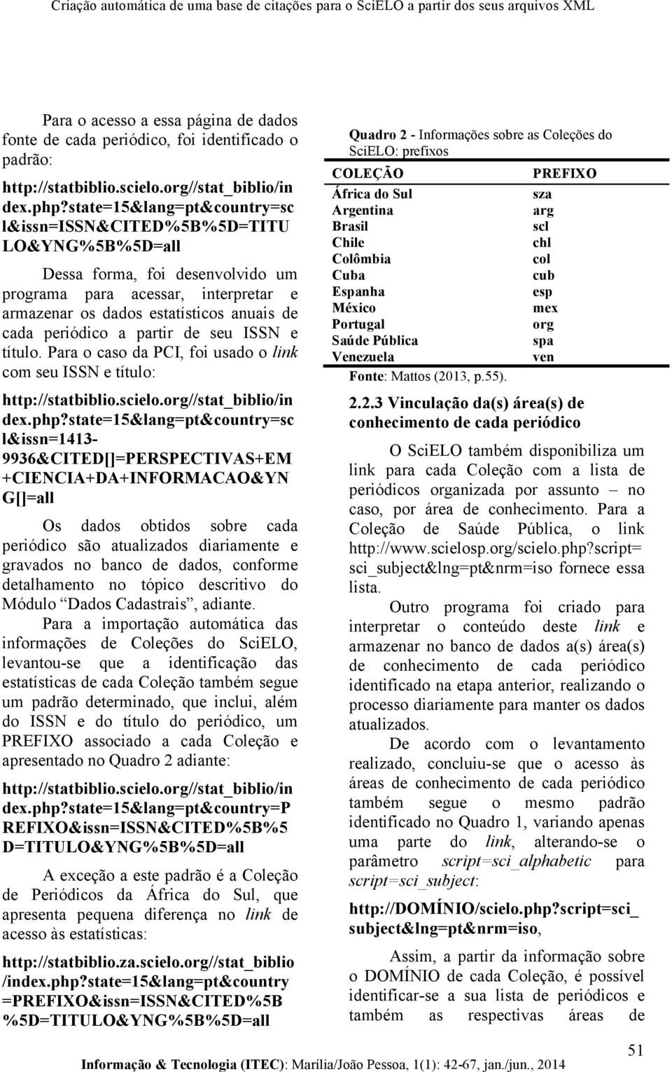 periódico a partir de seu ISSN e título. Para o caso da PCI, foi usado o link com seu ISSN e título: http://statbiblio.scielo.org//stat_biblio/in dex.php?