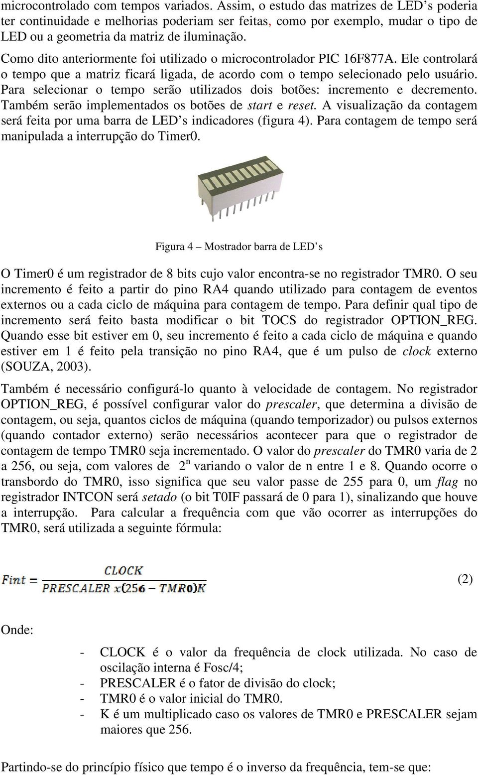 Como dito anteriormente foi utilizado o microcontrolador PIC 16F877A. Ele controlará o tempo que a matriz ficará ligada, de acordo com o tempo selecionado pelo usuário.