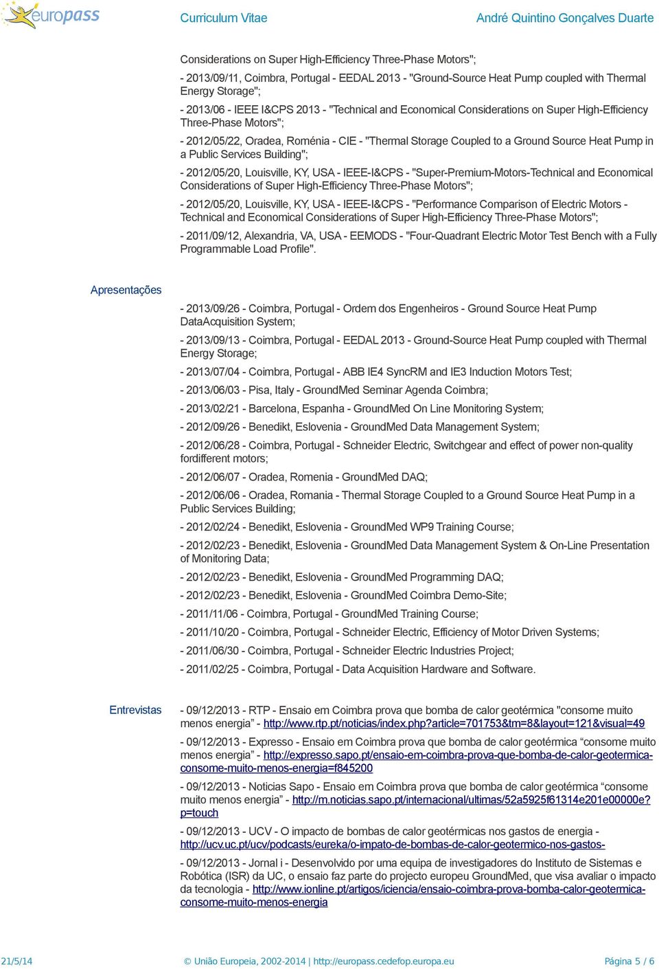 Services Building"; - 2012/05/20, Louisville, KY, USA - IEEE-I&CPS - "Super-Premium-Motors-Technical and Economical Considerations of Super High-Efficiency Three-Phase Motors"; - 2012/05/20,