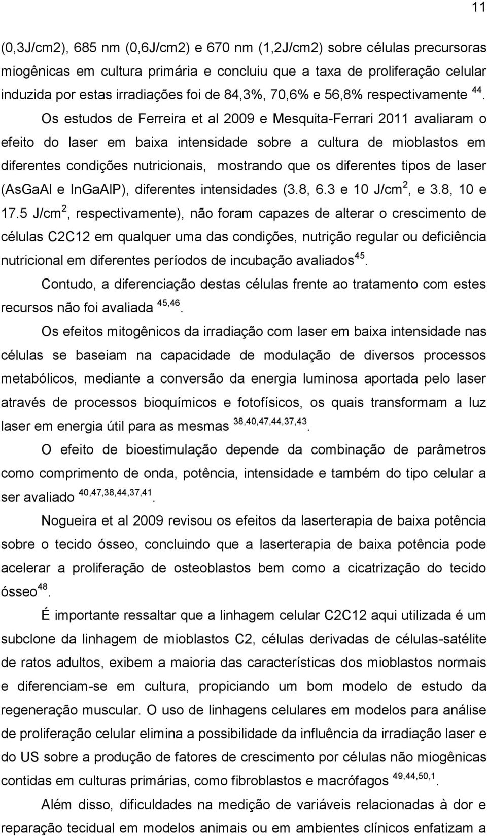 Os estudos de Ferreira et al 2009 e Mesquita-Ferrari 2011 avaliaram o efeito do laser em baixa intensidade sobre a cultura de mioblastos em diferentes condições nutricionais, mostrando que os