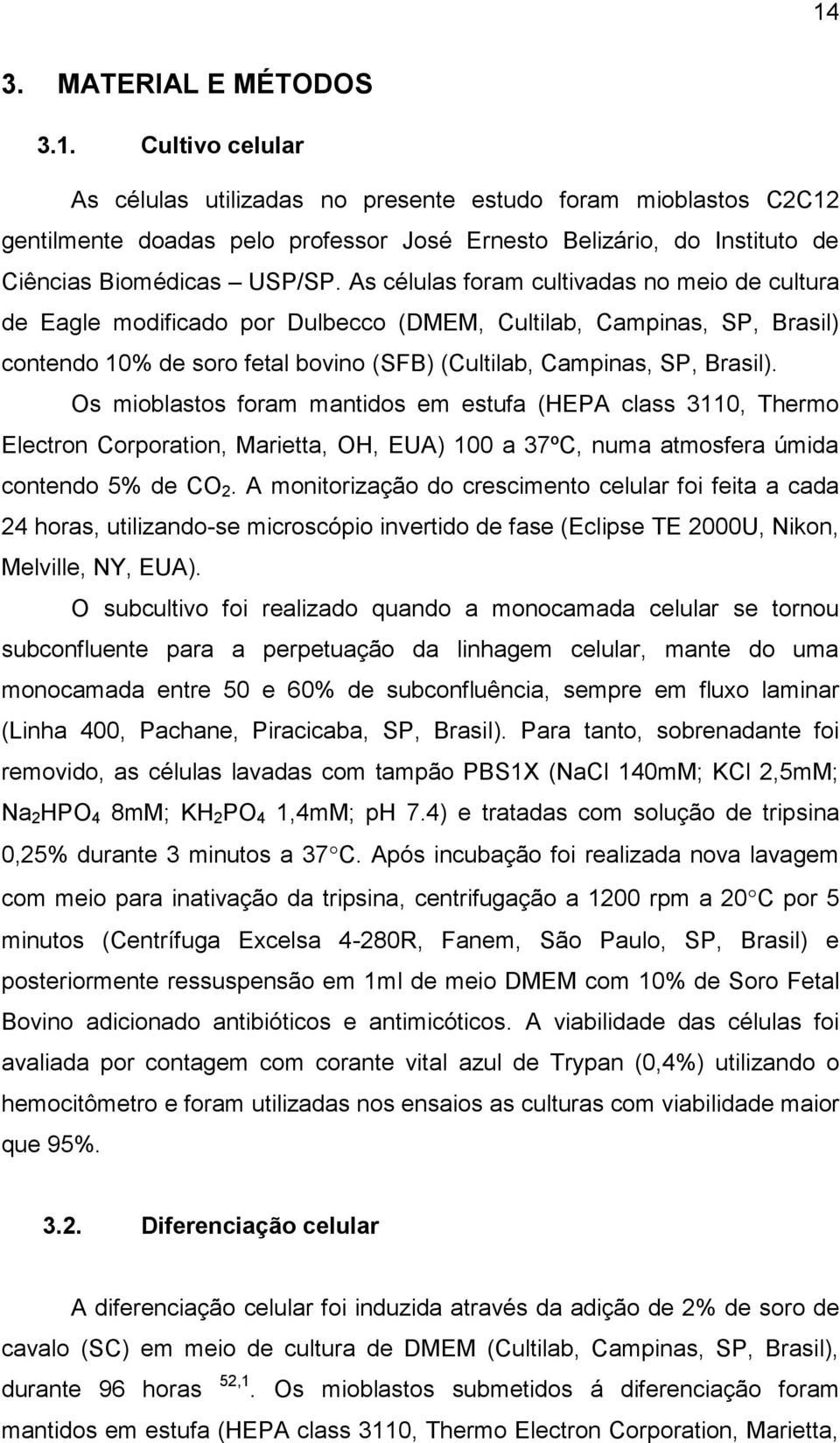 Os mioblastos foram mantidos em estufa (HEPA class 3110, Thermo Electron Corporation, Marietta, OH, EUA) 100 a 37ºC, numa atmosfera úmida contendo 5% de CO 2.