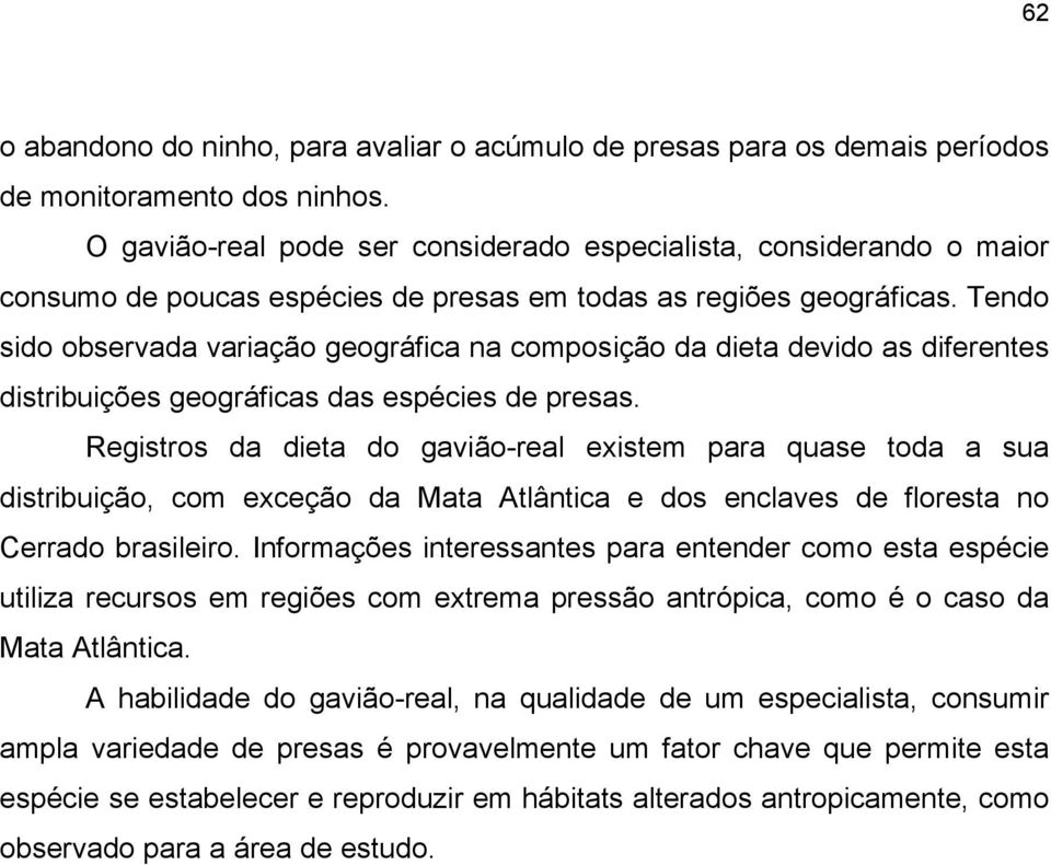 Tendo sido observada variação geográfica na composição da dieta devido as diferentes distribuições geográficas das espécies de presas.