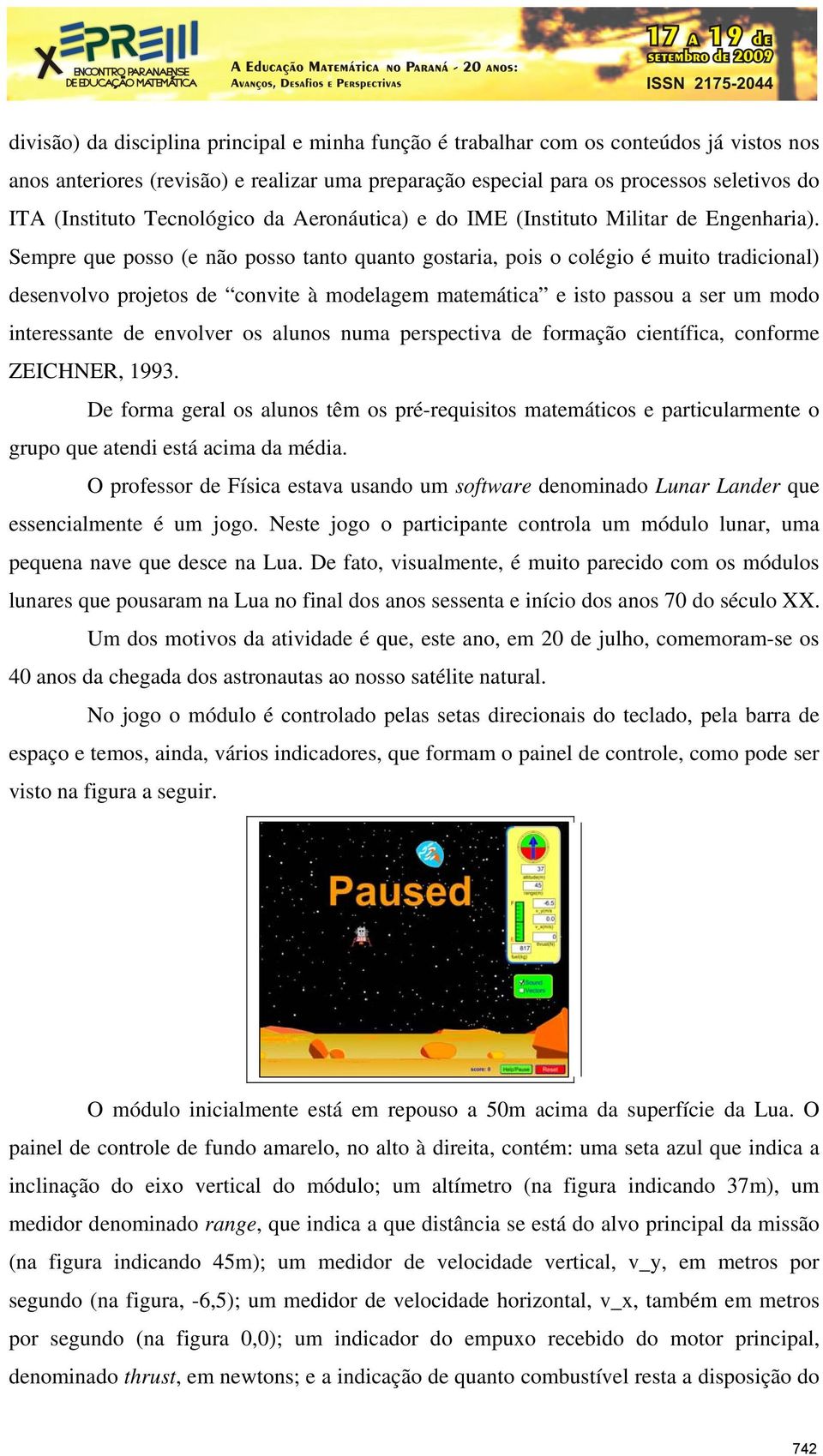 Sempre que posso (e não posso tanto quanto gostaria, pois o colégio é muito tradicional) desenvolvo projetos de convite à modelagem matemática e isto passou a ser um modo interessante de envolver os