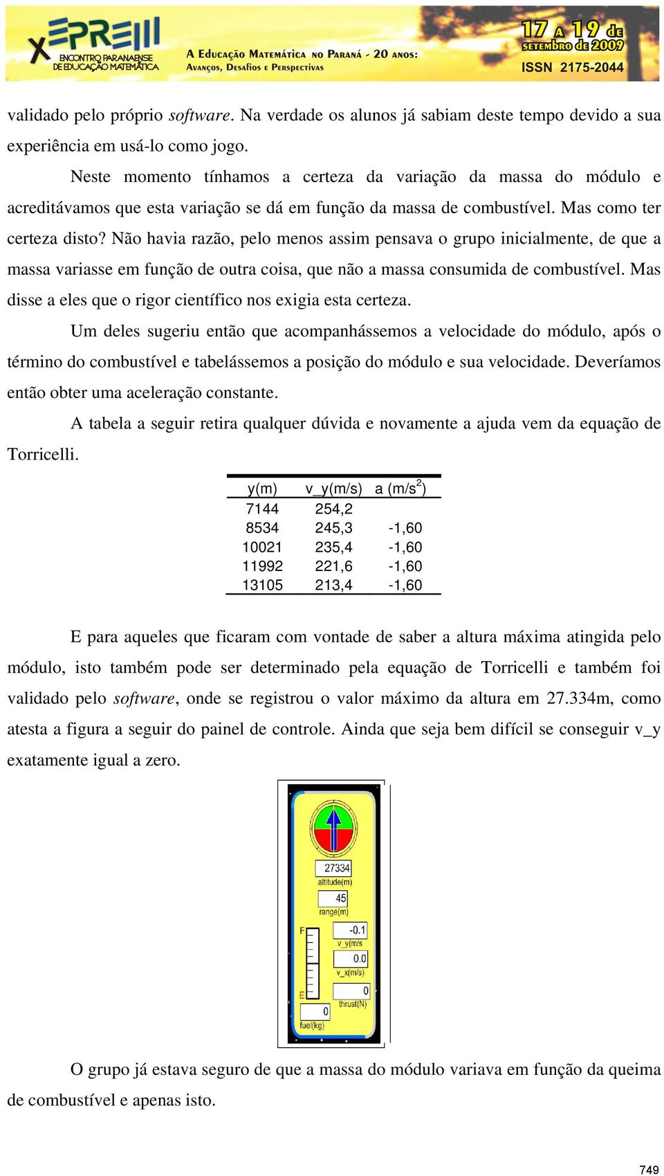 Não havia razão, pelo menos assim pensava o grupo inicialmente, de que a massa variasse em função de outra coisa, que não a massa consumida de combustível.