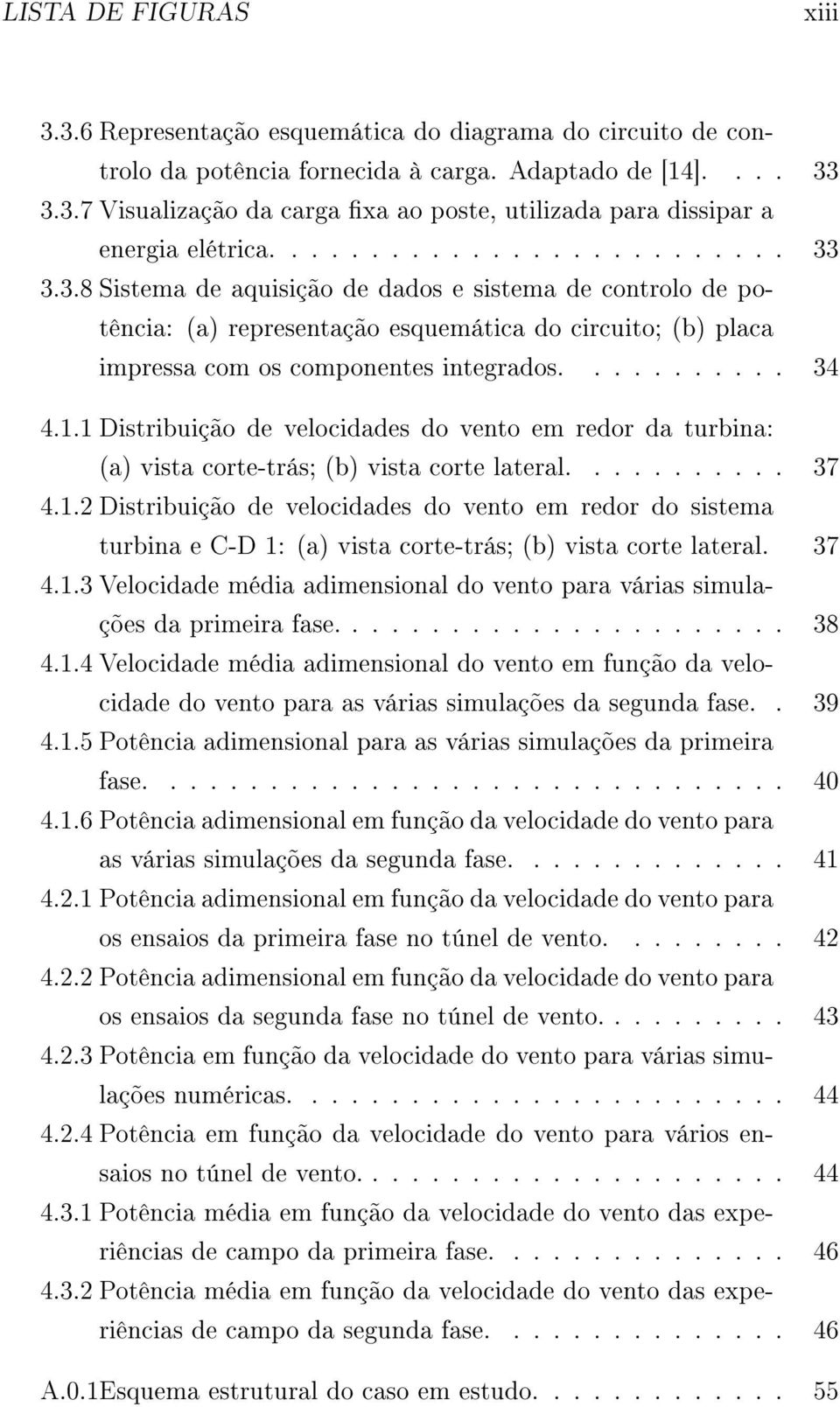 1.1 Distribuição de velocidades do vento em redor da turbina: (a) vista corte-trás; (b) vista corte lateral........... 37 4.1.2 Distribuição de velocidades do vento em redor do sistema turbina e C-D 1: (a) vista corte-trás; (b) vista corte lateral.