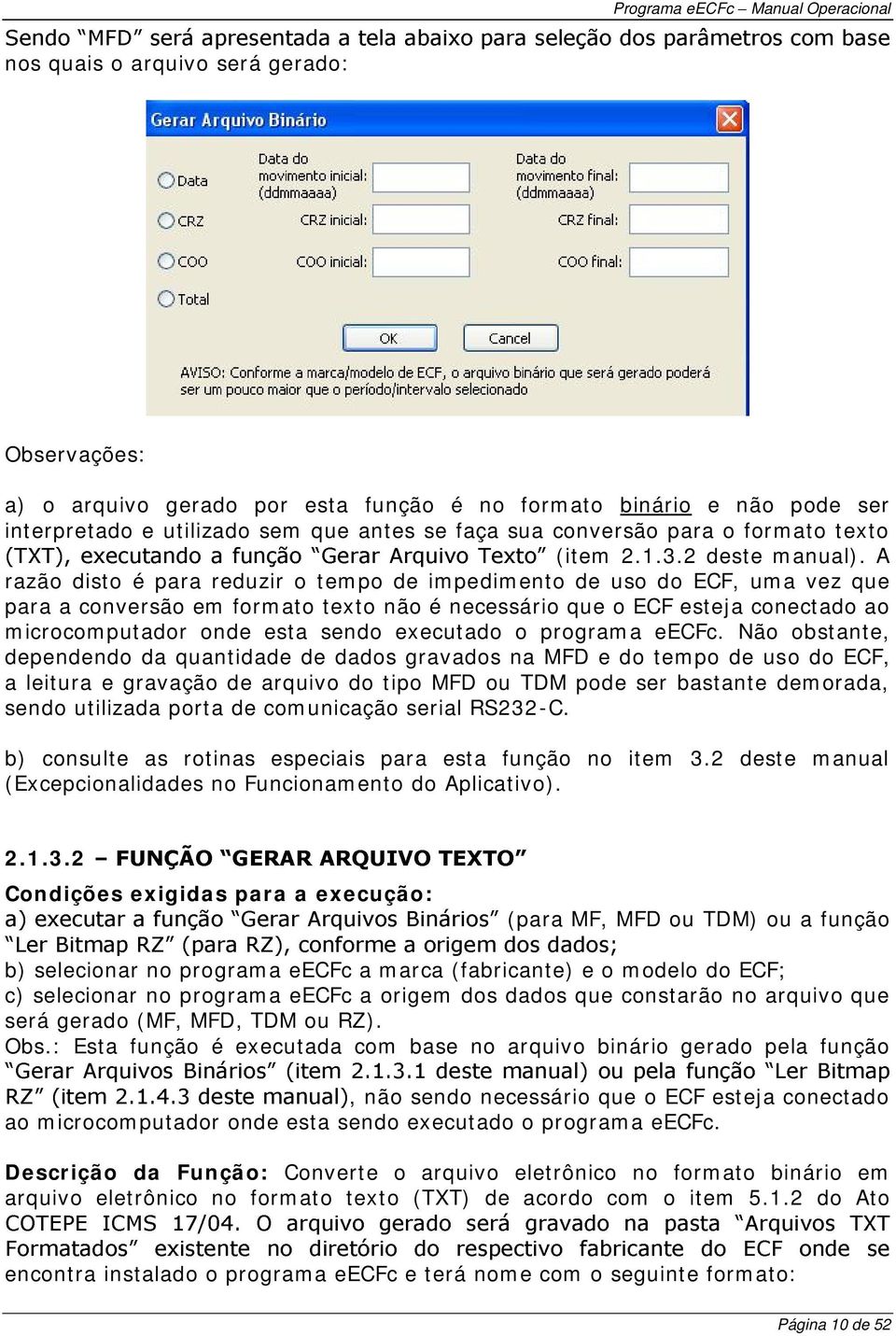 A razão disto é para reduzir o tempo de impedimento de uso do ECF, uma vez que para a conversão em formato texto não é necessário que o ECF esteja conectado ao microcomputador onde esta sendo