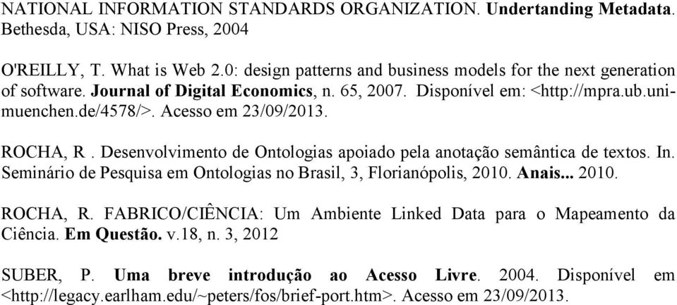 Acesso em 23/09/2013. ROCHA, R. Desenvolvimento de Ontologias apoiado pela anotação semântica de textos. In. Seminário de Pesquisa em Ontologias no Brasil, 3, Florianópolis, 2010. Anais.