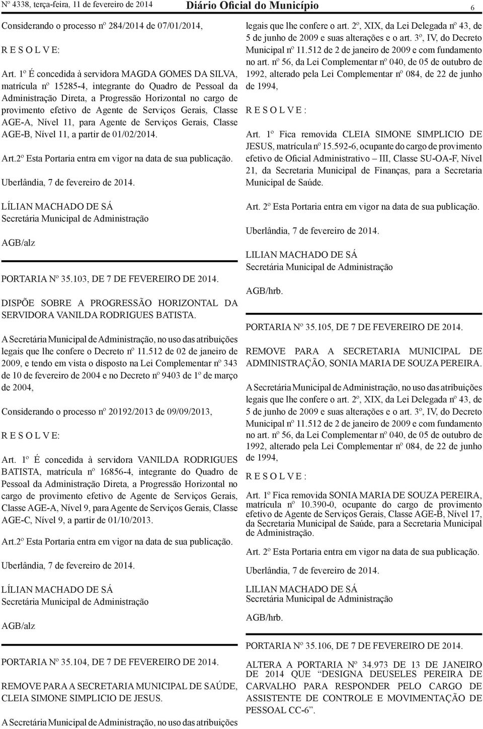 Serviços Gerais, Classe AGE-A, Nível 11, para Agente de Serviços Gerais, Classe AGE-B, Nível 11, a partir de 01/02/2014. Art.2º Esta Portaria entra em vigor na data de sua publicação.