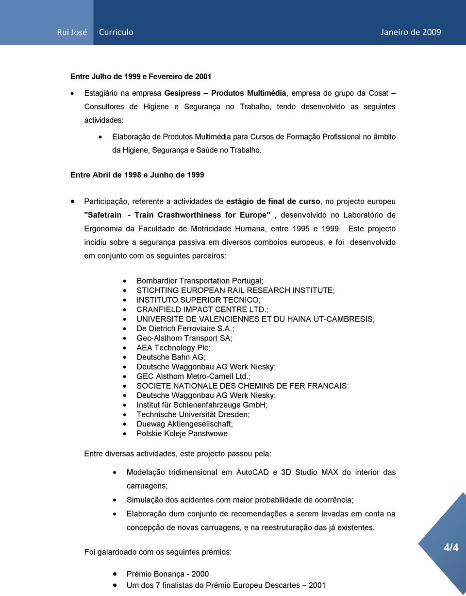 Entre Abril de 1998 e Junho de 1999 Participação, referente a actividades de estágio de final de curso, no projecto europeu "Safetrain - Train Crashworthiness for Europe", desenvolvido no Laboratório