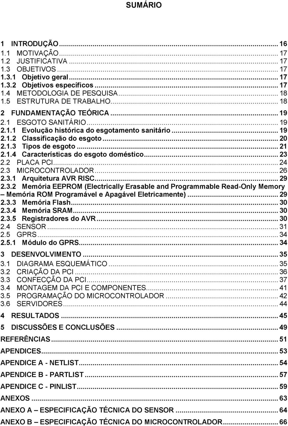 .. 21 2.1.4 Características do esgoto doméstico... 23 2.2 PLACA PCI... 24 2.3 MICROCONTROLADOR... 26 2.3.1 Arquitetura AVR RISC... 29 2.3.2 Memória EEPROM (Electrically Erasable and Programmable Read-Only Memory Memória ROM Programável e Apagável Eletricamente).